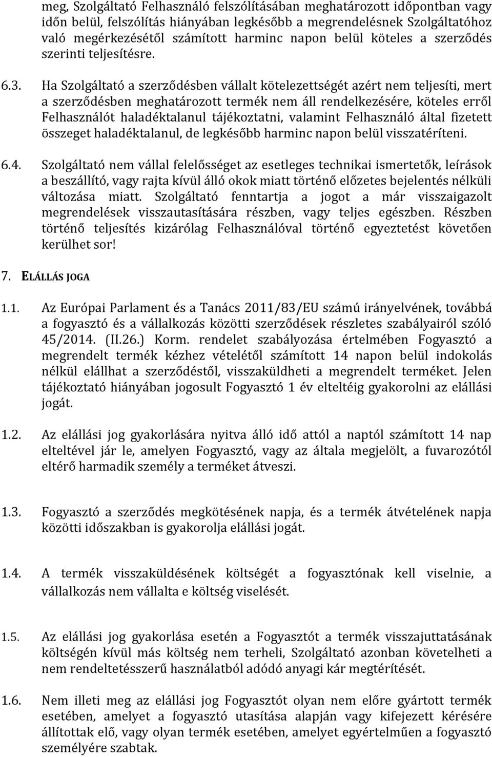 Ha Szolgáltató a szerződésben vállalt kötelezettségét azért nem teljesíti, mert a szerződésben meghatározott termék nem áll rendelkezésére, köteles erről Felhasználót haladéktalanul tájékoztatni,