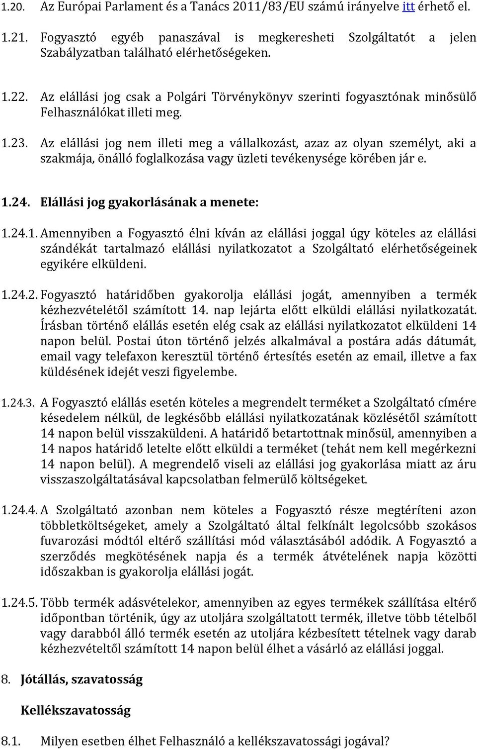 Az elállási jog nem illeti meg a vállalkozást, azaz az olyan személyt, aki a szakmája, önálló foglalkozása vagy üzleti tevékenysége körében jár e. 1.