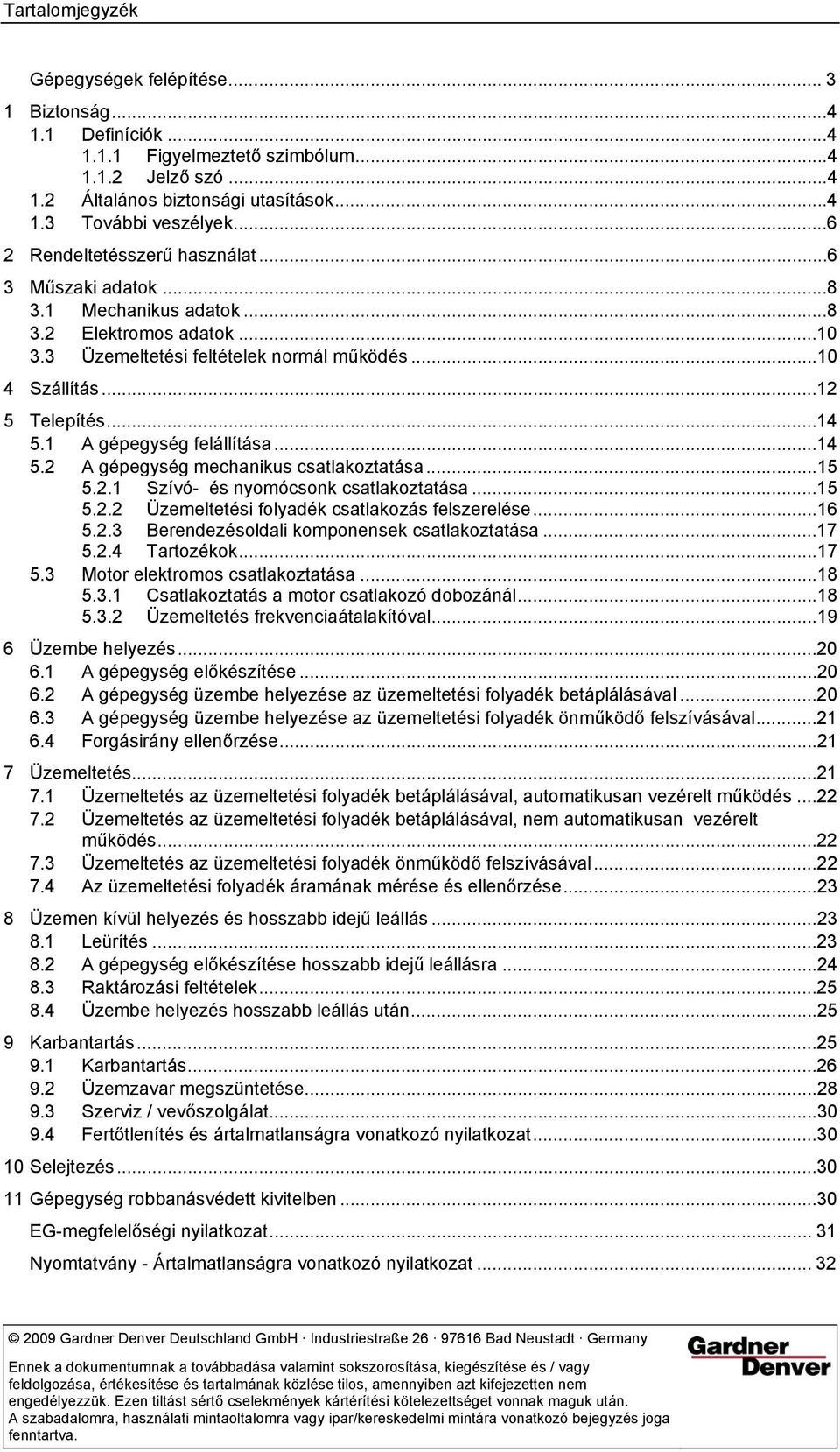 1 A gépegység felállítása...14 5.2 A gépegység mechanikus csatlakoztatása...15 5.2.1 Szívó- és nyomócsonk csatlakoztatása...15 5.2.2 Üzemeltetési folyadék csatlakozás felszerelése...16 5.2.3 Berendezésoldali komponensek csatlakoztatása.