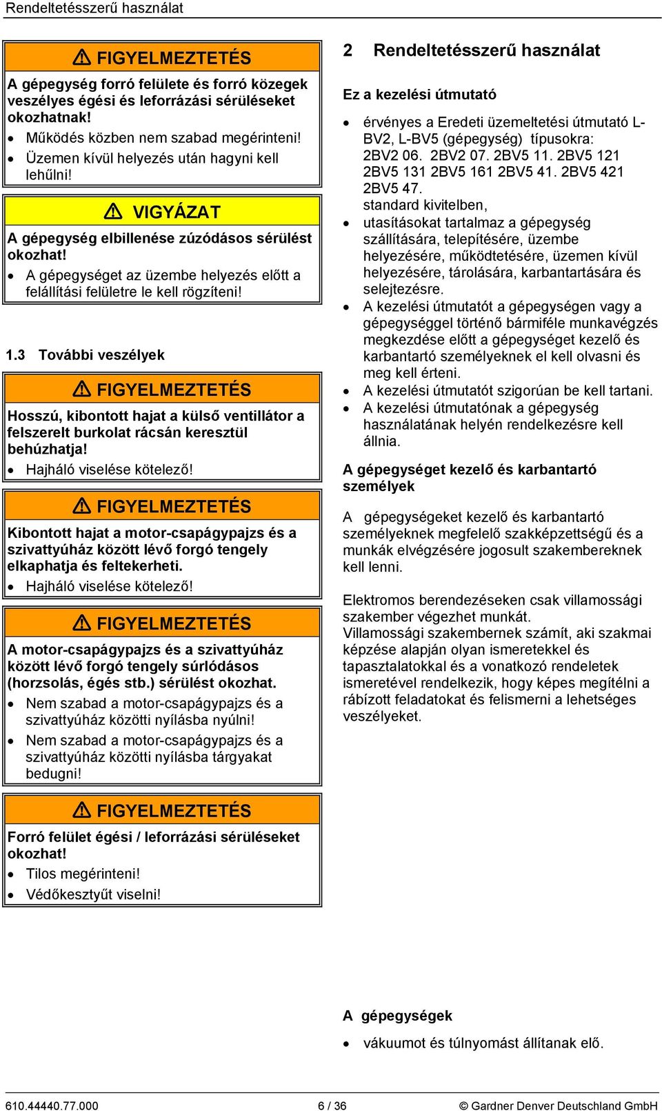 3 További veszélyek Hosszú, kibontott hajat a külső ventillátor a felszerelt burkolat rácsán keresztül behúzhatja! Hajháló viselése kötelező!