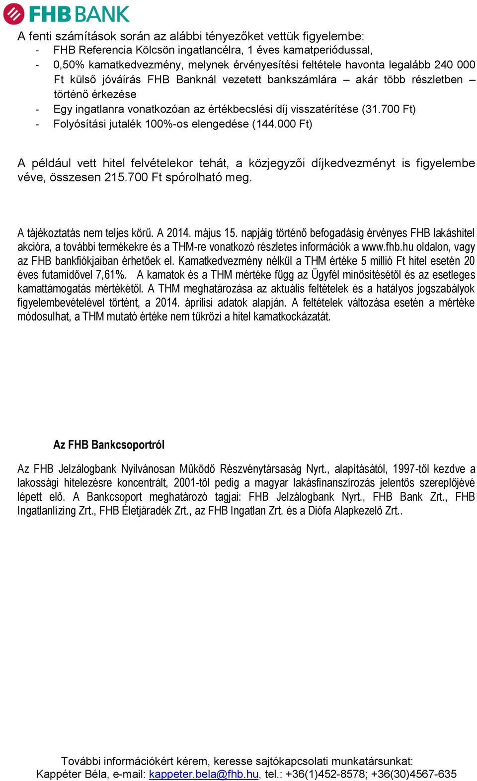 700 Ft) - Folyósítási jutalék 100%-os elengedése (144.000 Ft) A például vett hitel felvételekor tehát, a közjegyzői díjkedvezményt is figyelembe véve, összesen 215.700 Ft spórolható meg.