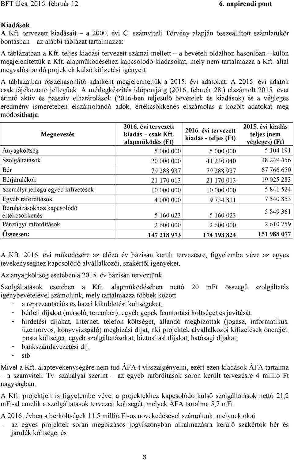 által megvalósítandó projektek külső kifizetési igényeit. A táblázatban összehasonlító adatként megjelenítettük a 2015. évi adatokat. A 2015. évi adatok csak tájékoztató jellegűek.