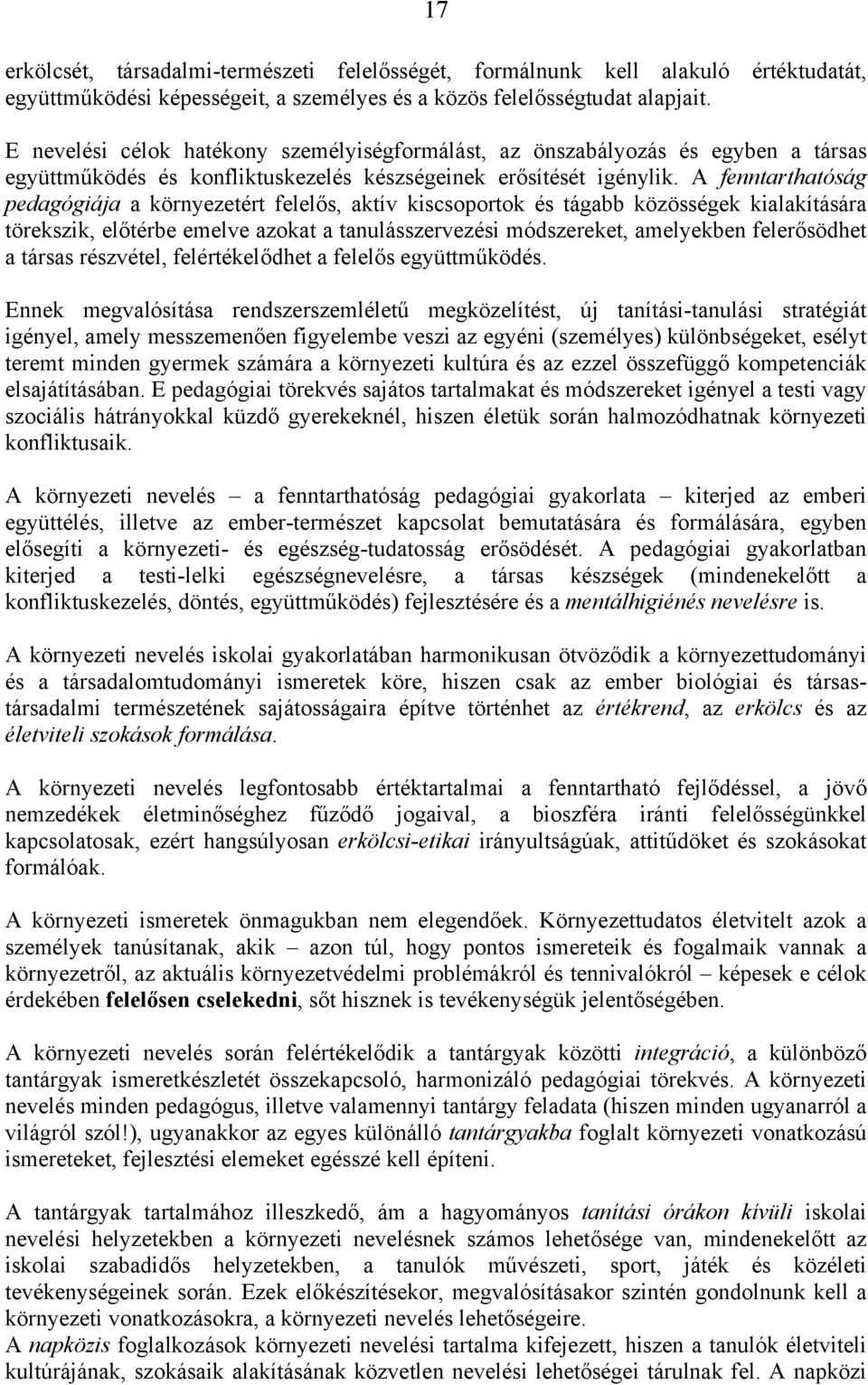 A fenntarthatóság pedagógiája a környezetért felelős, aktív kiscsprtk és tágabb közösségek kialakítására törekszik, előtérbe emelve azkat a tanulásszervezési módszereket, amelyekben felerősödhet a