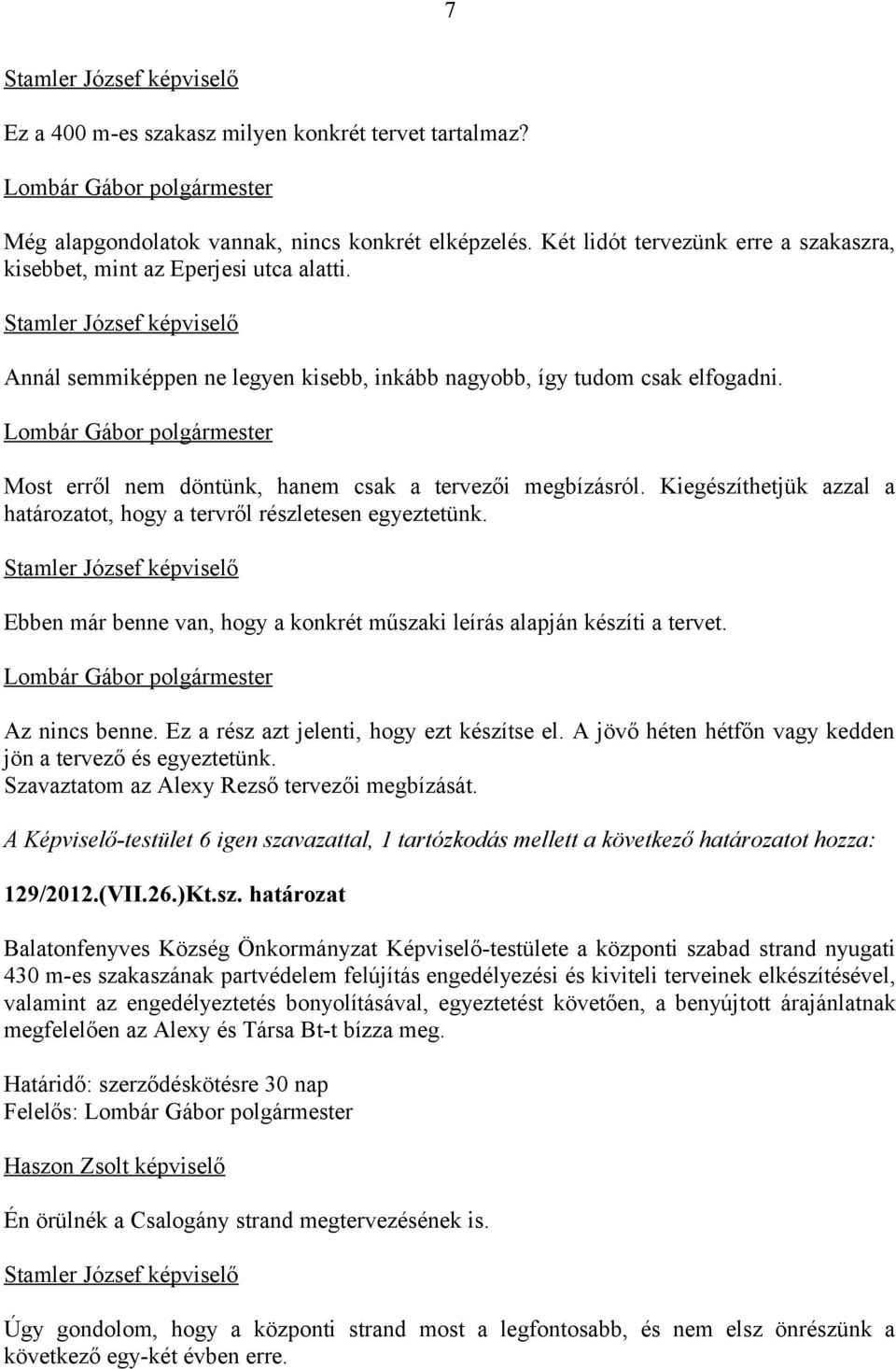 Kiegészíthetjük azzal a határozatot, hogy a tervről részletesen egyeztetünk. Ebben már benne van, hogy a konkrét műszaki leírás alapján készíti a tervet. Az nincs benne.