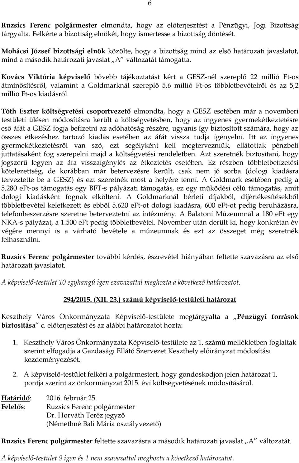 Kovács Viktória képviselő bővebb tájékoztatást kért a GESZ-nél szereplő 22 millió Ft-os átminősítésről, valamint a Goldmarknál szereplő 5,6 millió Ft-os többletbevételről és az 5,2 millió Ft-os