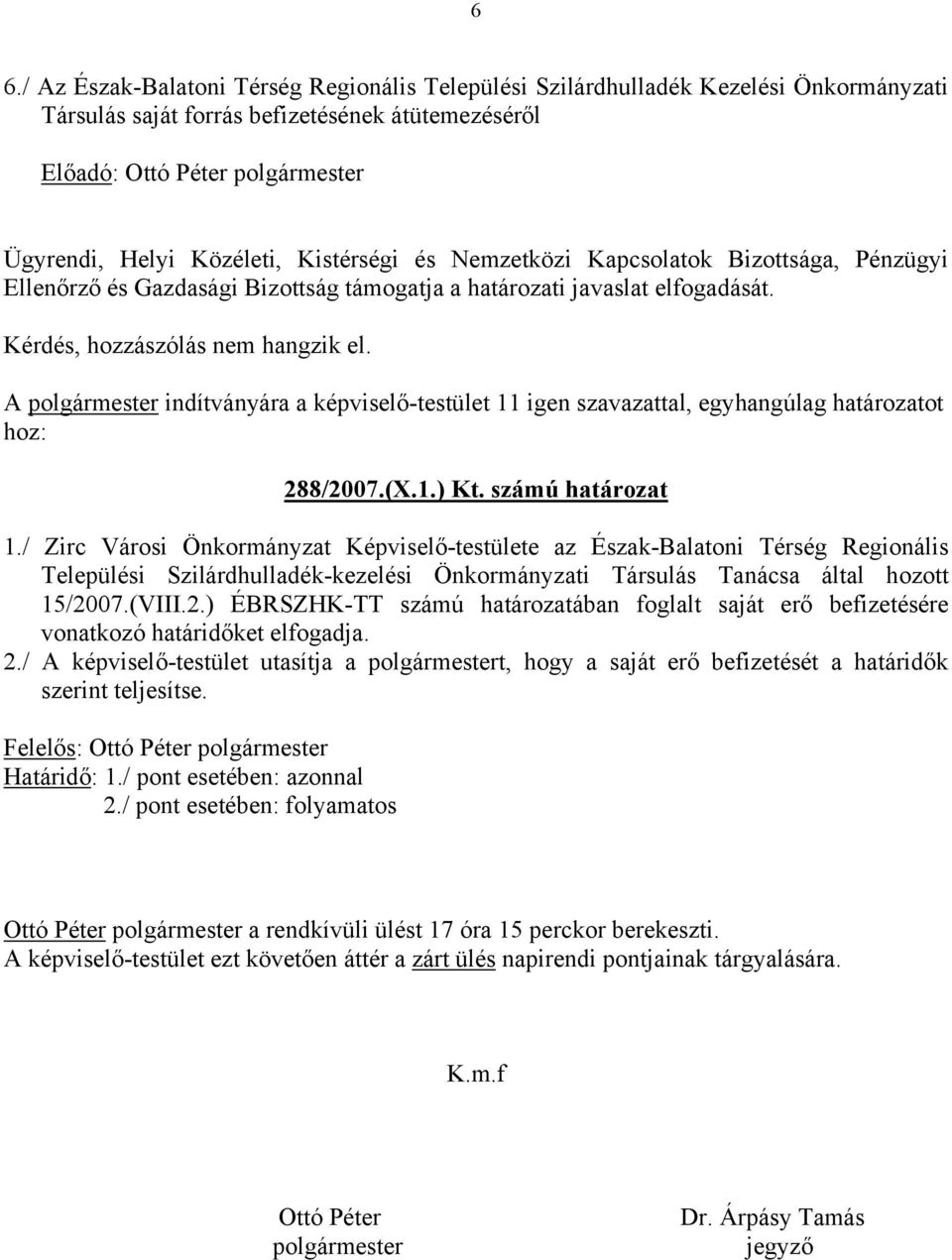 A polgármester indítványára a képviselő-testület 11 igen szavazattal, egyhangúlag határozatot hoz: 288/2007.(X.1.) Kt. számú határozat 1.