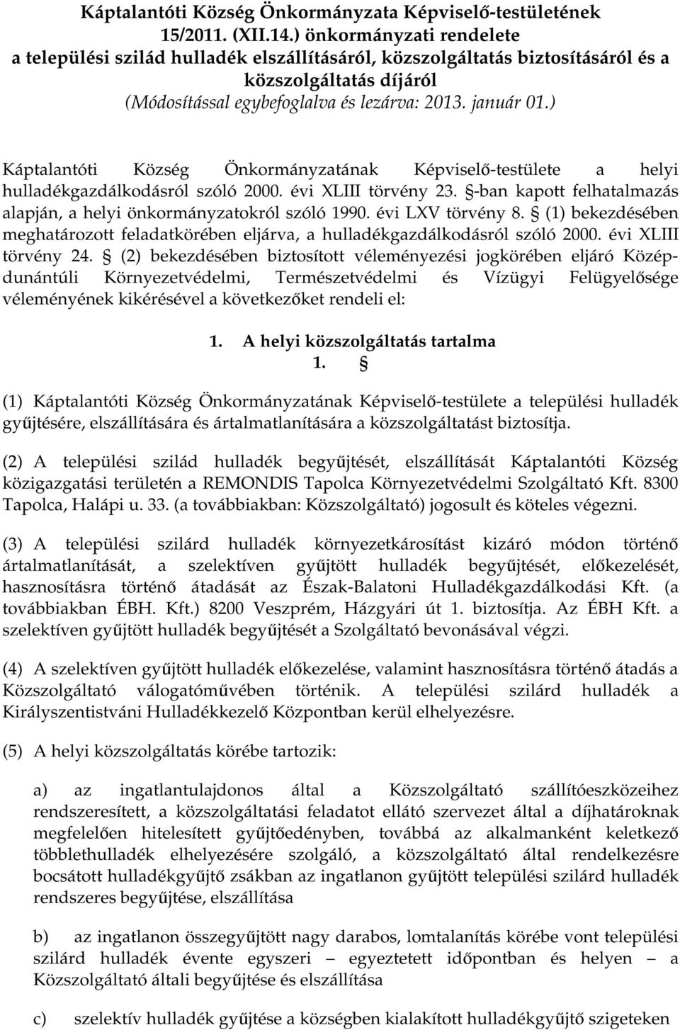 ) Káptalantóti Község Önkormányzatának Képviselı-testülete a helyi hulladékgazdálkodásról szóló 2000. évi XLIII törvény 23. -ban kapott felhatalmazás alapján, a helyi önkormányzatokról szóló 1990.