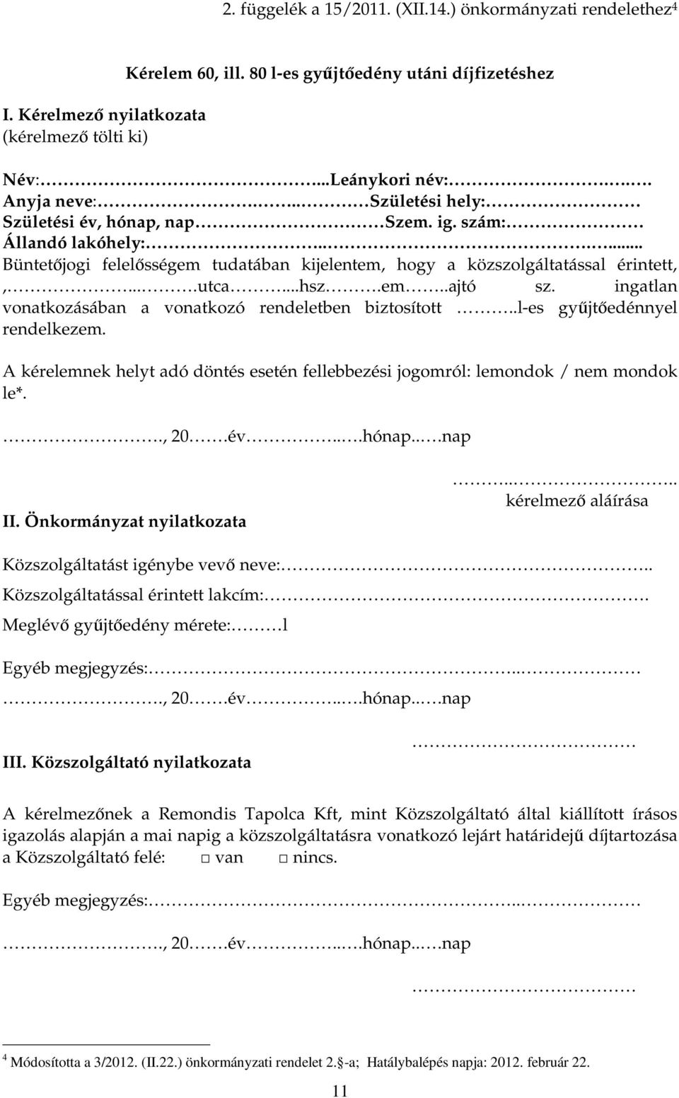 ingatlan vonatkozásában a vonatkozó rendeletben biztosított..l-es győjtıedénnyel rendelkezem. A kérelemnek helyt adó döntés esetén fellebbezési jogomról: lemondok / nem mondok le*.., 20.év...hónap.