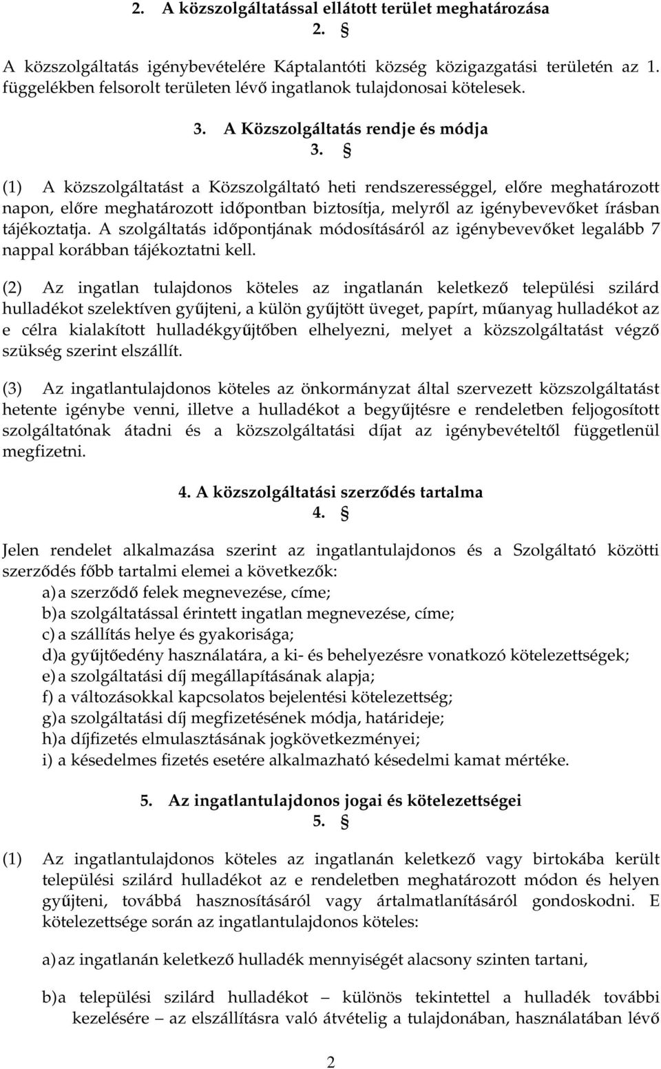 (1) A közszolgáltatást a Közszolgáltató heti rendszerességgel, elıre meghatározott napon, elıre meghatározott idıpontban biztosítja, melyrıl az igénybevevıket írásban tájékoztatja.