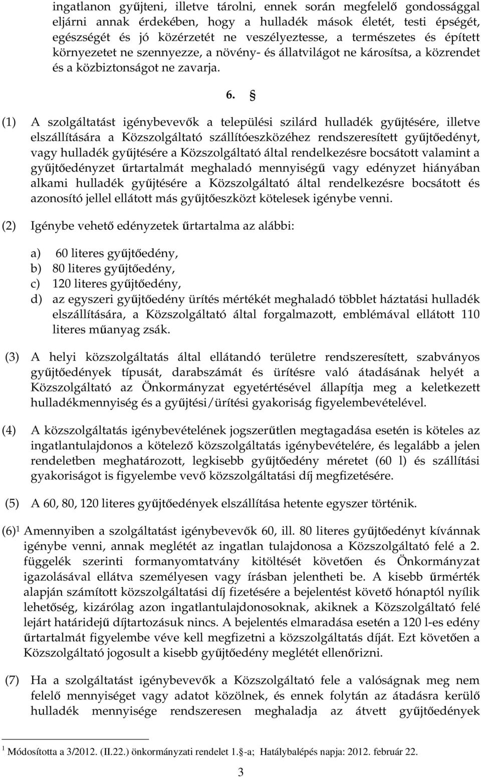 (1) A szolgáltatást igénybevevık a települési szilárd hulladék győjtésére, illetve elszállítására a Közszolgáltató szállítóeszközéhez rendszeresített győjtıedényt, vagy hulladék győjtésére a