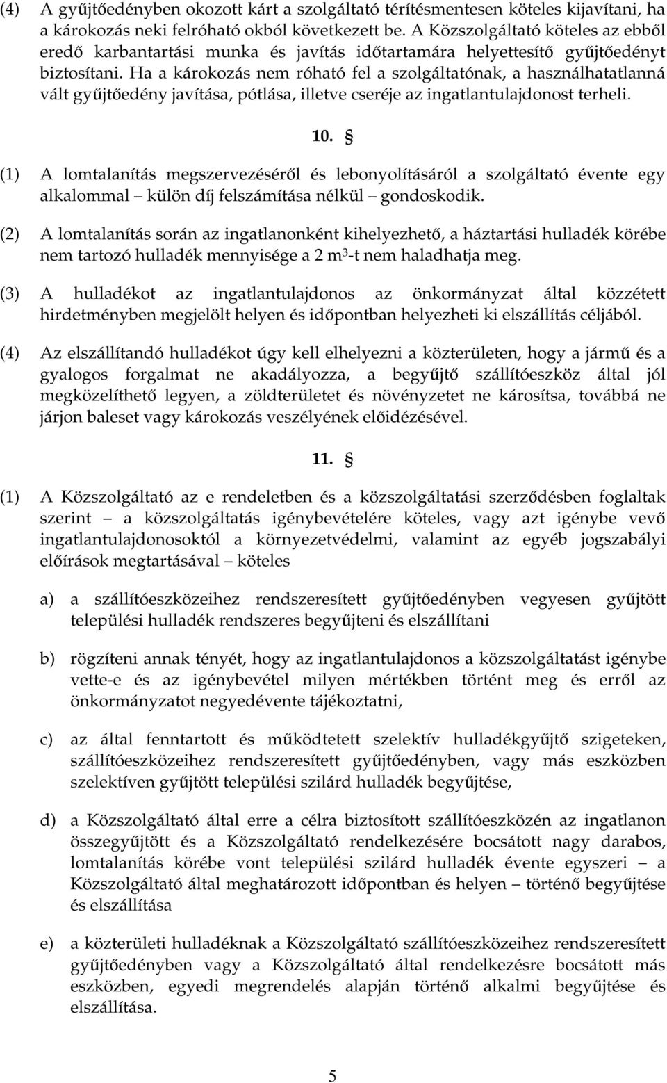 Ha a károkozás nem róható fel a szolgáltatónak, a használhatatlanná vált győjtıedény javítása, pótlása, illetve cseréje az ingatlantulajdonost terheli. 10.