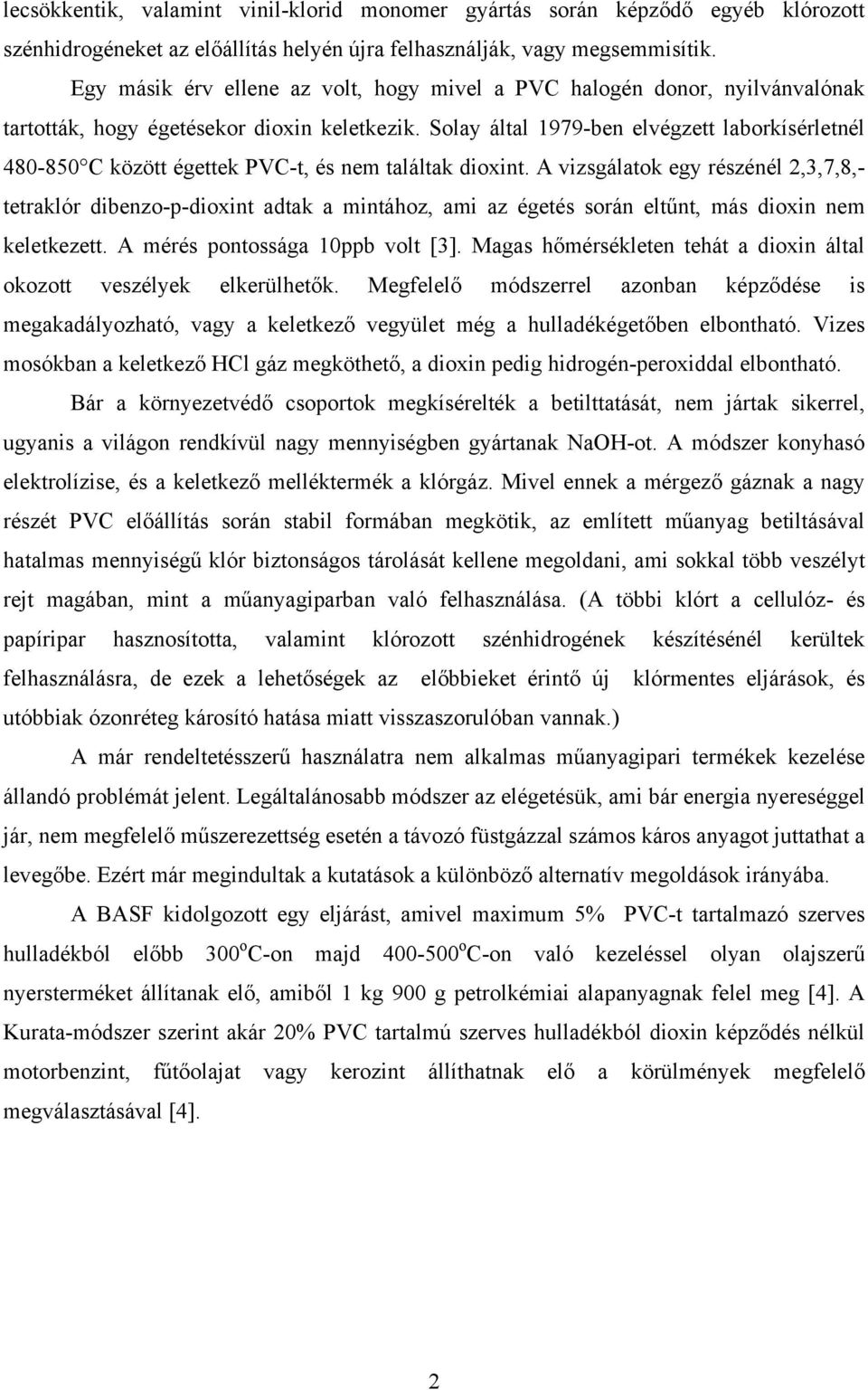 Solay által 1979-ben elvégzett laborkísérletnél 480-850 C között égettek PVC-t, és nem találtak dioxint.