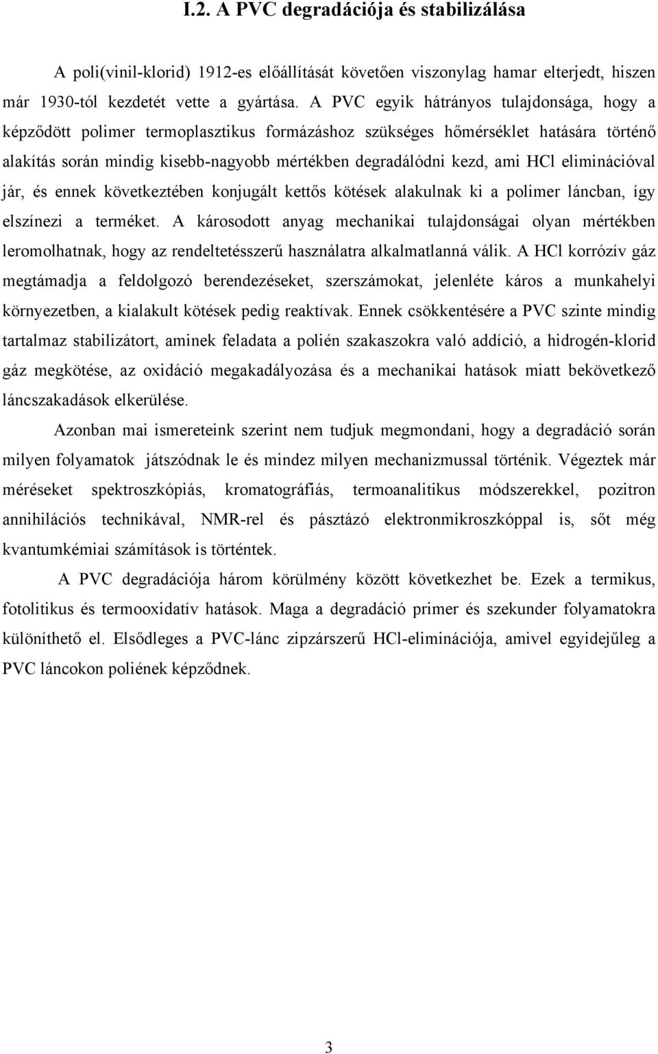 eliminációval jár, és ennek következtében konjugált kettős kötések alakulnak ki a polimer láncban, így elszínezi a terméket.