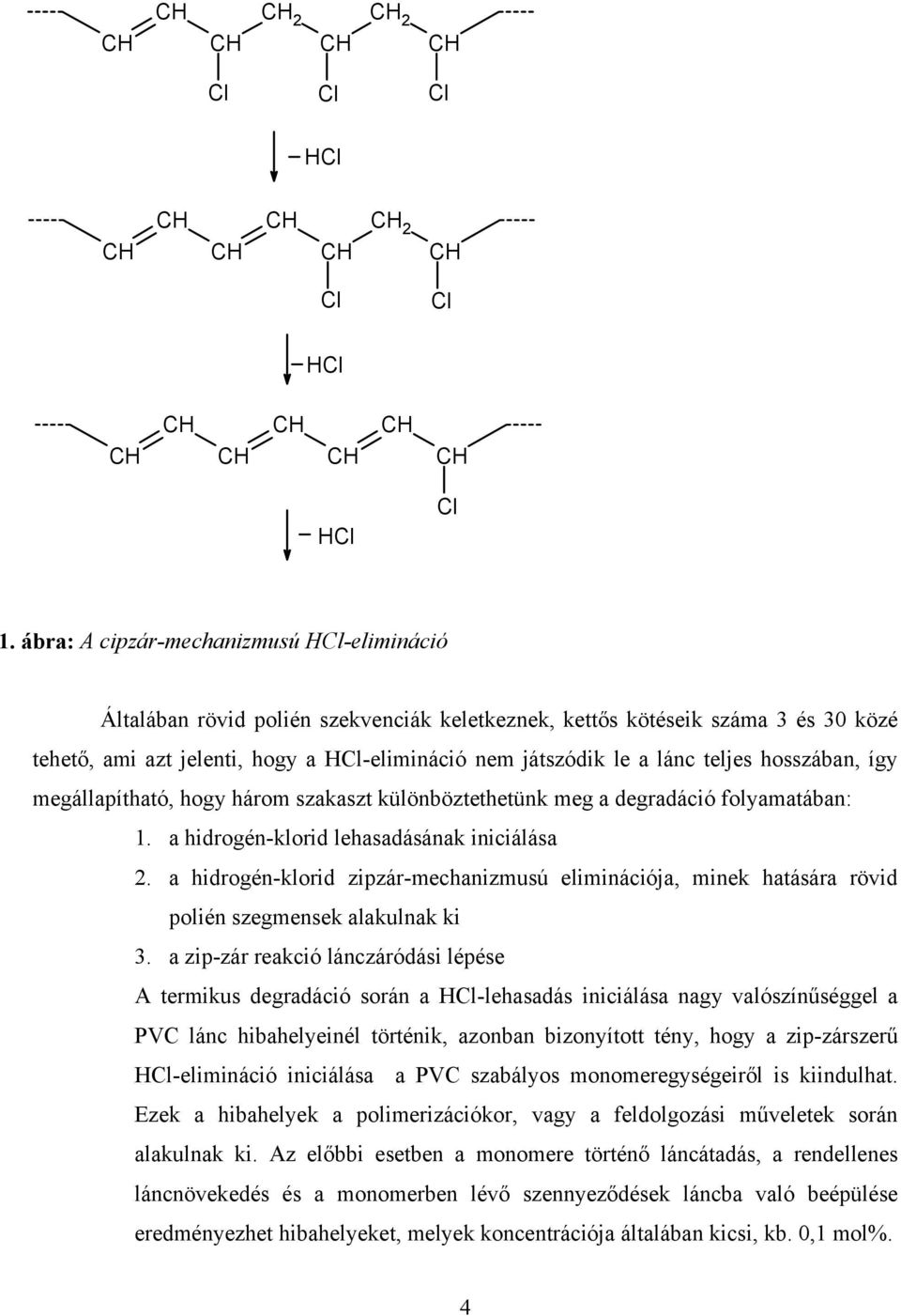 hosszában, így megállapítható, hogy három szakaszt különböztethetünk meg a degradáció folyamatában: 1. a hidrogén-klorid lehasadásának iniciálása 2.