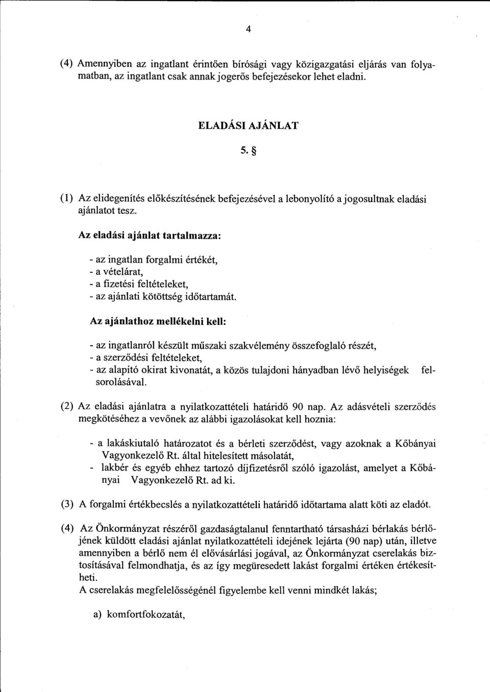 Az eladási ajánlat tartalmazza: - az ingatlan forgalmi értékét, - a vételárat, - a fizetési feltételeket, -az ajánlati kötöttség időtartamát.