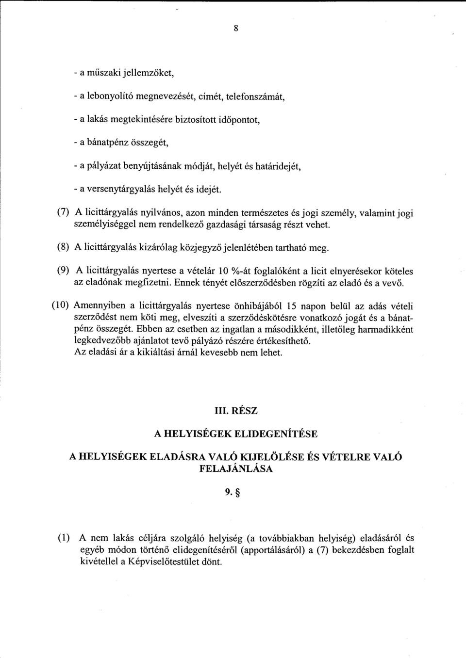 (8) A licittárgyalás kizárólag közjegyző jelenlétében tartható meg. (9) A licittárgyalás nyertese a vételár l O %-át foglalóként a licit elnyerésekor köteles az eladónak megfizetni.