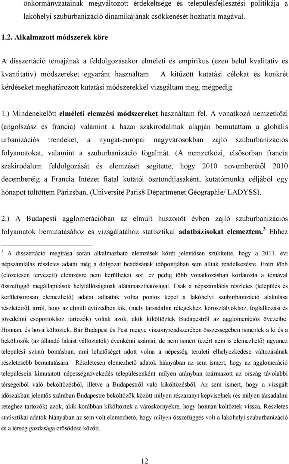 A kitűzött kutatási célokat és konkrét kérdéseket meghatározott kutatási módszerekkel vizsgáltam meg, mégpedig: 1.) Mindenekelőtt elméleti elemzési módszereket használtam fel.