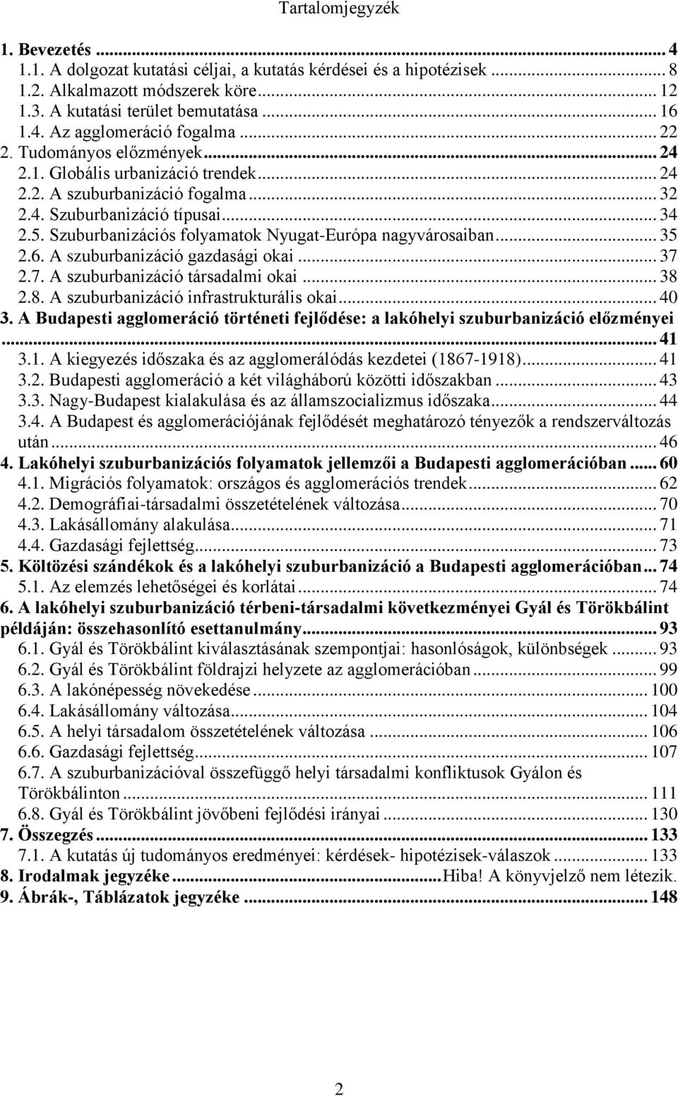 Szuburbanizációs folyamatok Nyugat-Európa nagyvárosaiban... 35 2.6. A szuburbanizáció gazdasági okai... 37 2.7. A szuburbanizáció társadalmi okai... 38 2.8. A szuburbanizáció infrastrukturális okai.