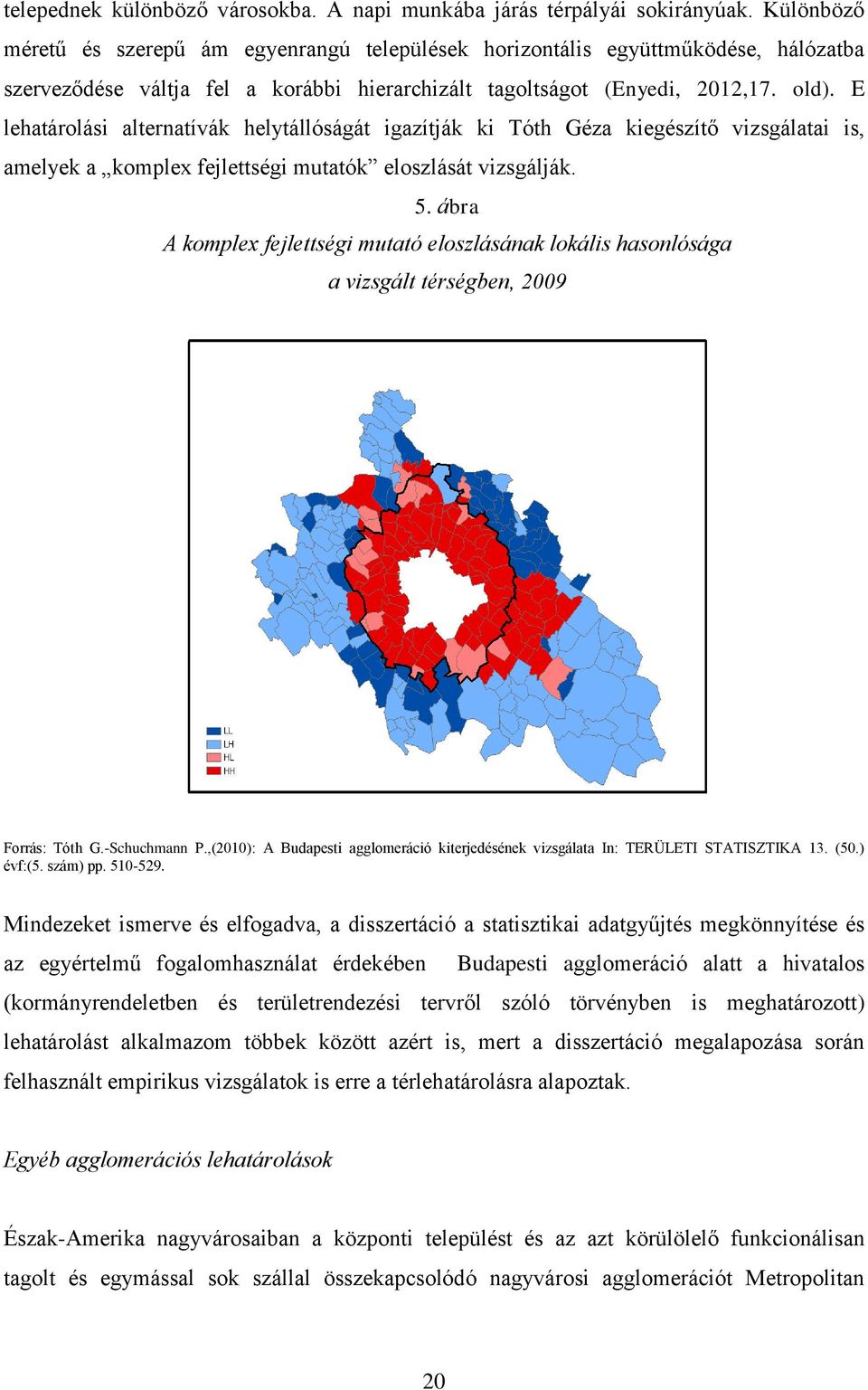 E lehatárolási alternatívák helytállóságát igazítják ki Tóth Géza kiegészítő vizsgálatai is, amelyek a komplex fejlettségi mutatók eloszlását vizsgálják. 5.