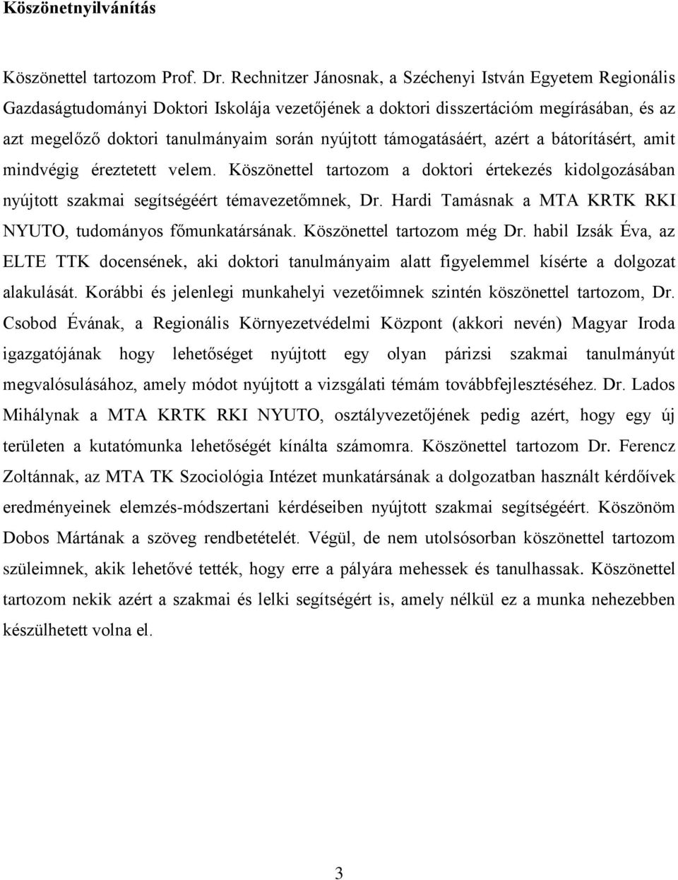 támogatásáért, azért a bátorításért, amit mindvégig éreztetett velem. Köszönettel tartozom a doktori értekezés kidolgozásában nyújtott szakmai segítségéért témavezetőmnek, Dr.