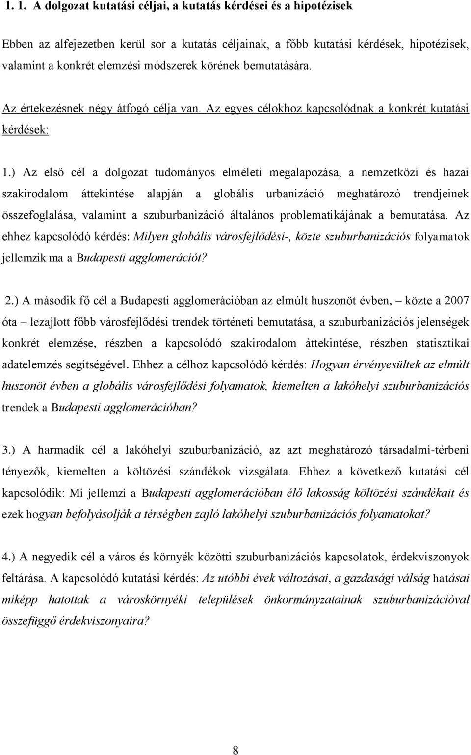 ) Az első cél a dolgozat tudományos elméleti megalapozása, a nemzetközi és hazai szakirodalom áttekintése alapján a globális urbanizáció meghatározó trendjeinek összefoglalása, valamint a