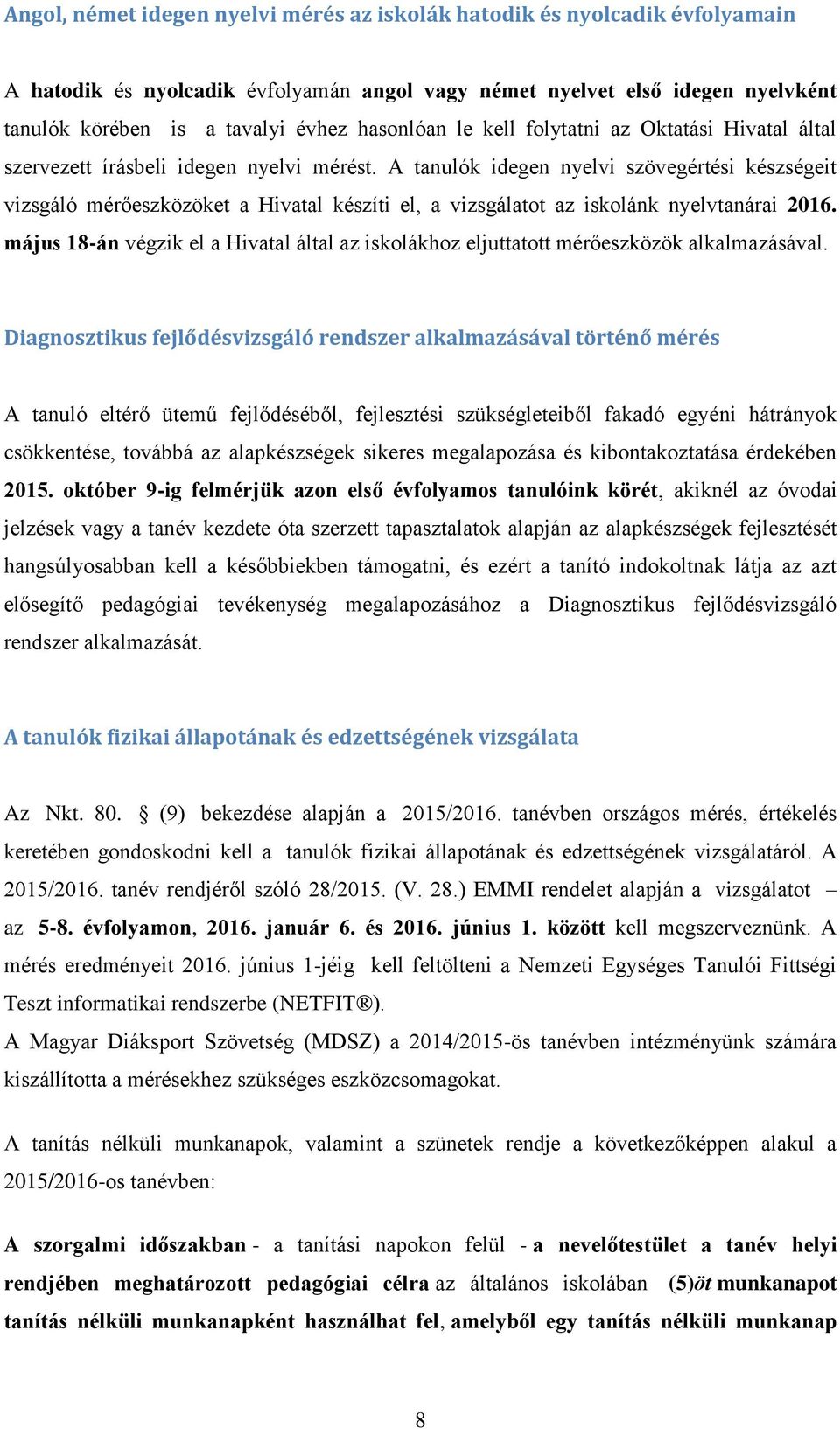 A tanulók idegen nyelvi szövegértési készségeit vizsgáló mérőeszközöket a Hivatal készíti el, a vizsgálatot az iskolánk nyelvtanárai 2016.