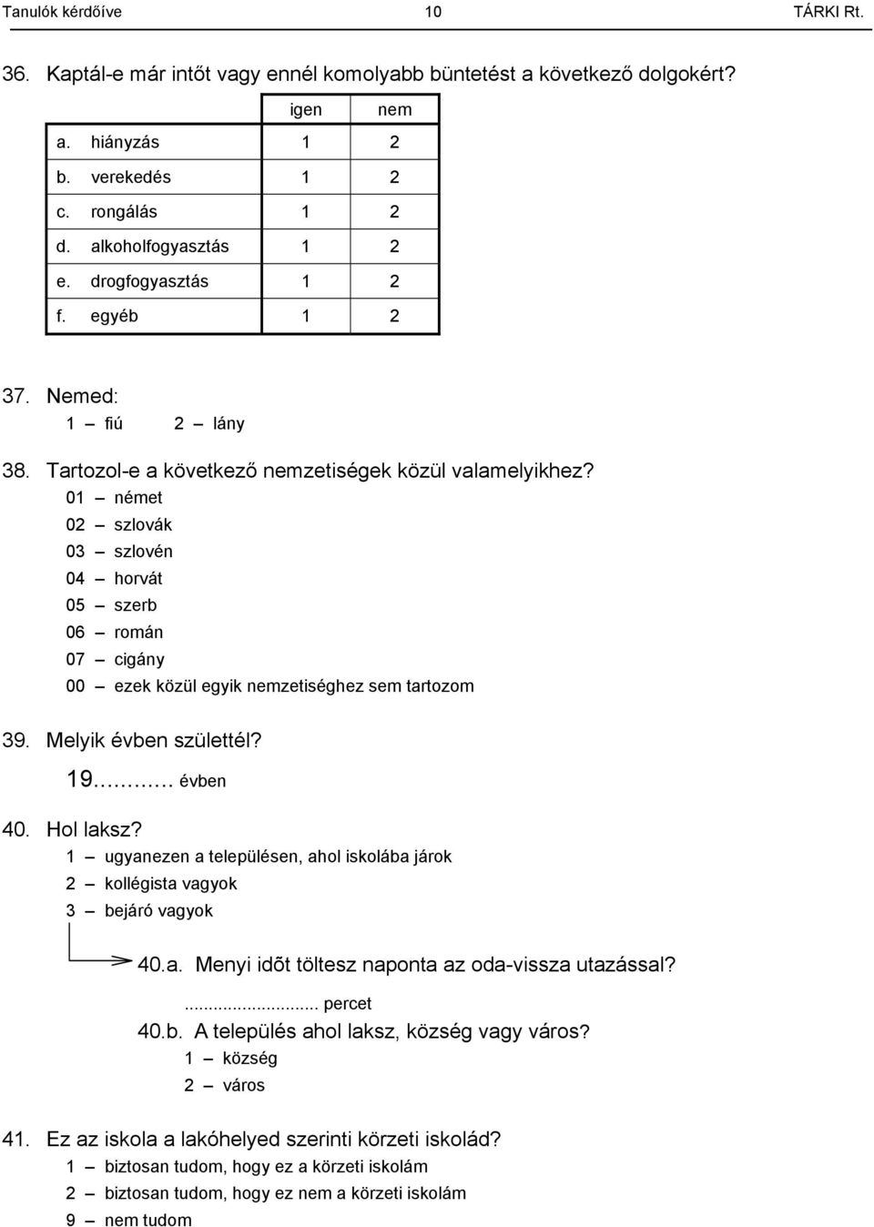 01 német 02 szlovák 03 szlovén 04 horvát 05 szerb 06 román 07 cigány 00 ezek közül egyik nemzetiséghez sem tartozom 39. Melyik évben születtél? 19... évben 40. Hol laksz?