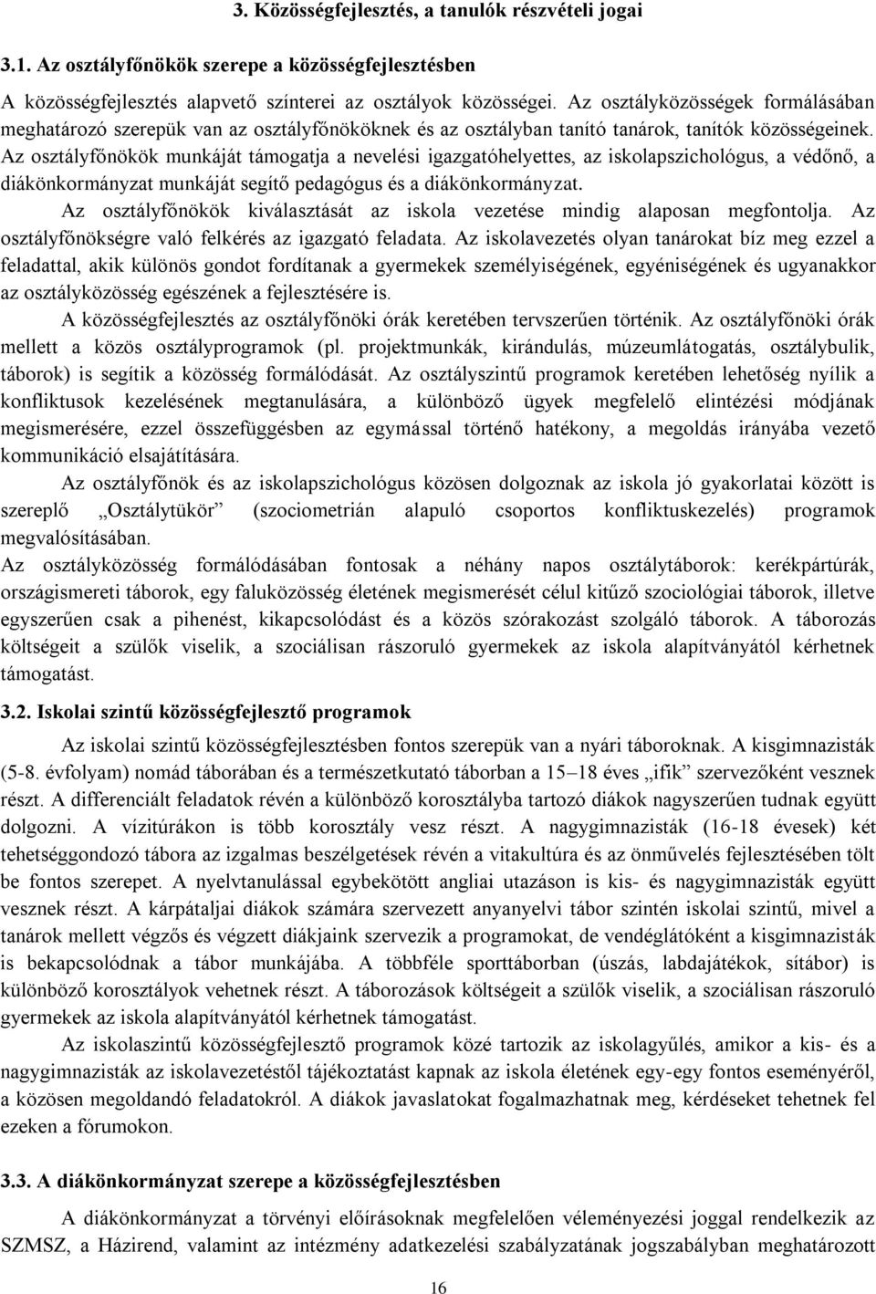 Az osztályfőnökök munkáját támogatja a nevelési igazgatóhelyettes, az iskolapszichológus, a védőnő, a diákönkormányzat munkáját segítő pedagógus és a diákönkormányzat.