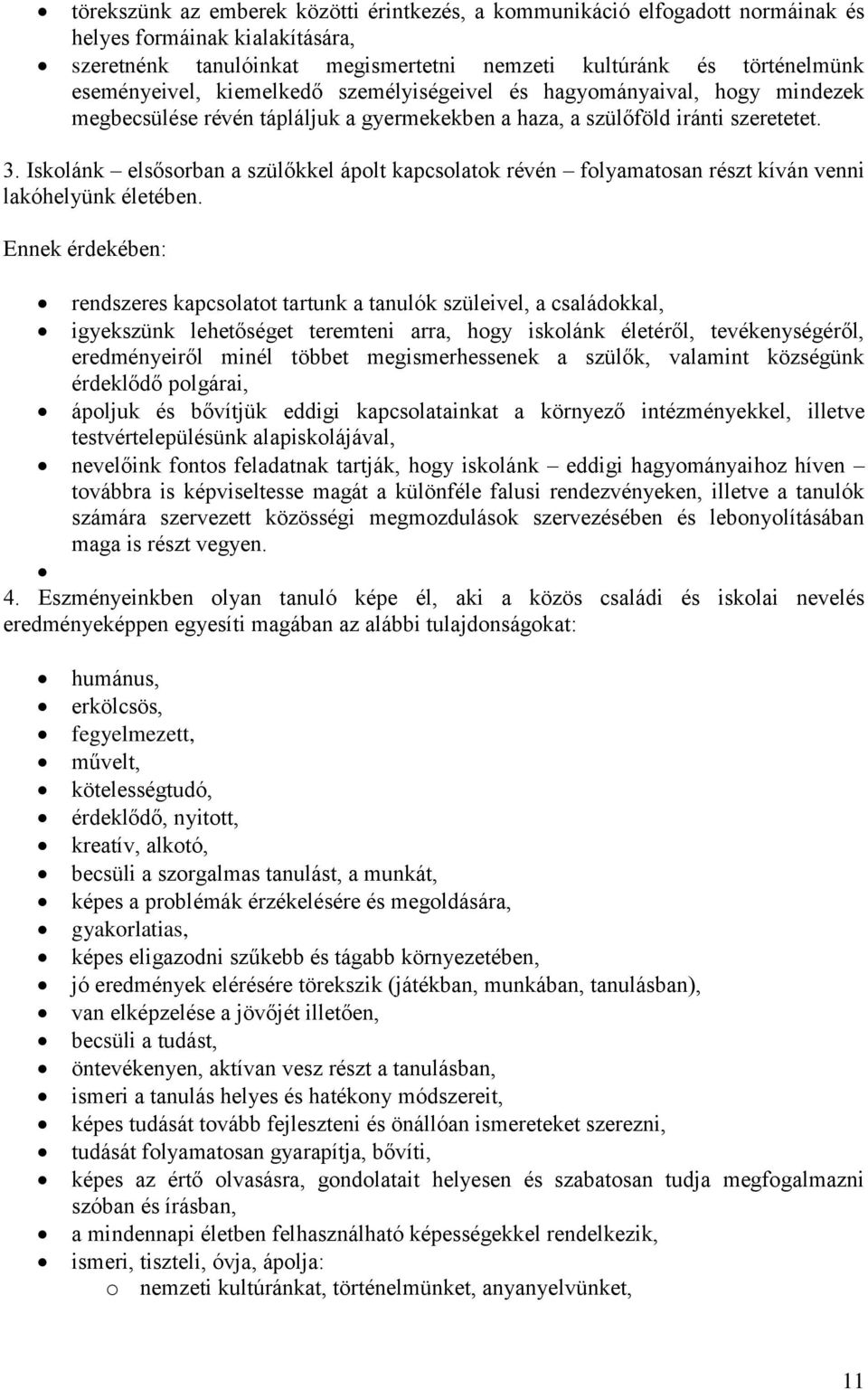 Iskolánk elsősorban a szülőkkel ápolt kapcsolatok révén folyamatosan részt kíván venni lakóhelyünk életében.