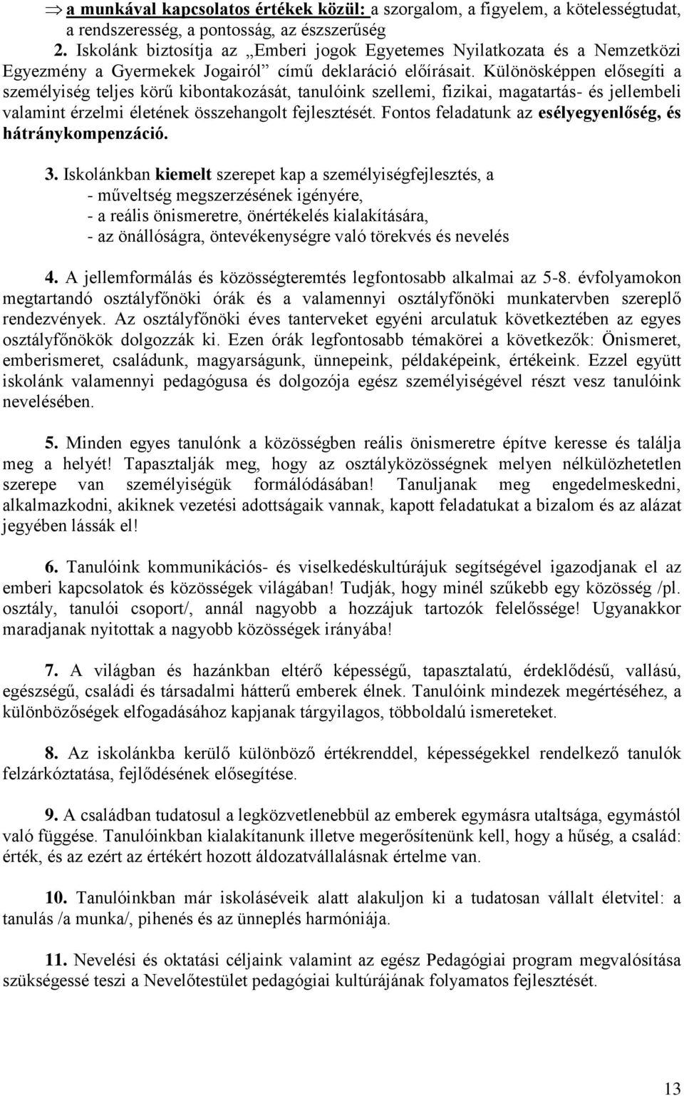 Különösképpen elősegíti a személyiség teljes körű kibontakozását, tanulóink szellemi, fizikai, magatartás- és jellembeli valamint érzelmi életének összehangolt fejlesztését.