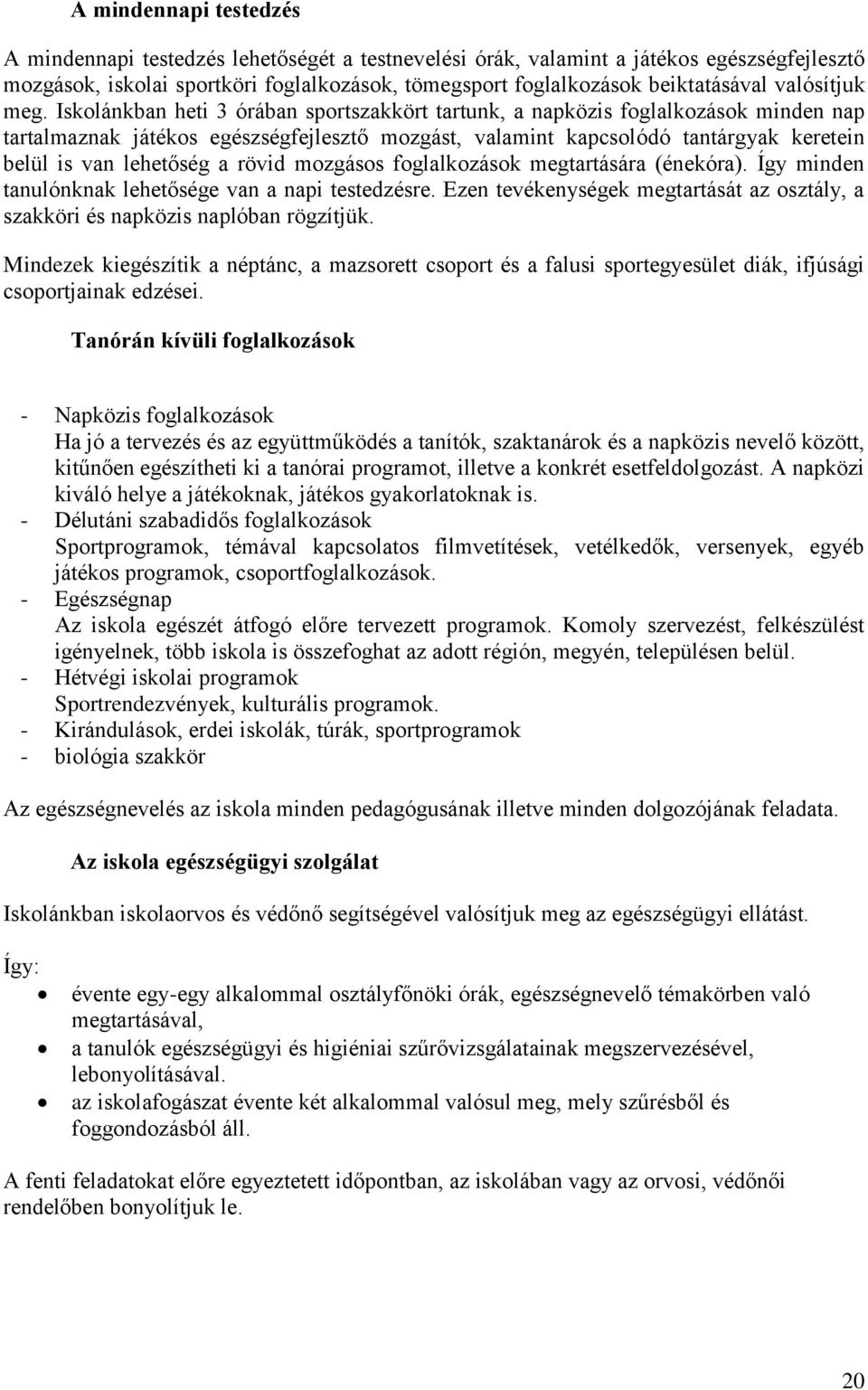 Iskolánkban heti 3 órában sportszakkört tartunk, a napközis foglalkozások minden nap tartalmaznak játékos egészségfejlesztő mozgást, valamint kapcsolódó tantárgyak keretein belül is van lehetőség a