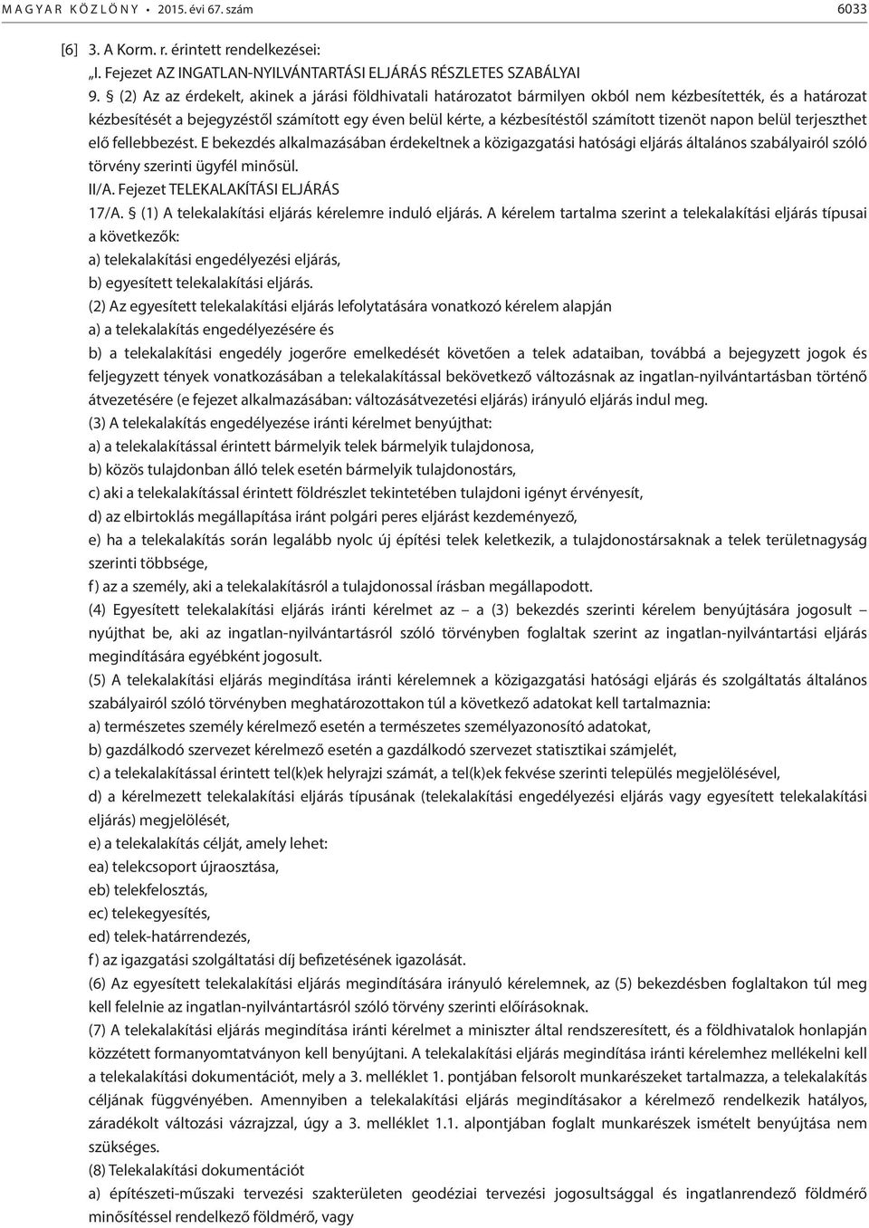 tizenöt napon belül terjeszthet elő fellebbezést. E bekezdés alkalmazásában érdekeltnek a közigazgatási hatósági eljárás általános szabályairól szóló törvény szerinti ügyfél minősül. II/A.