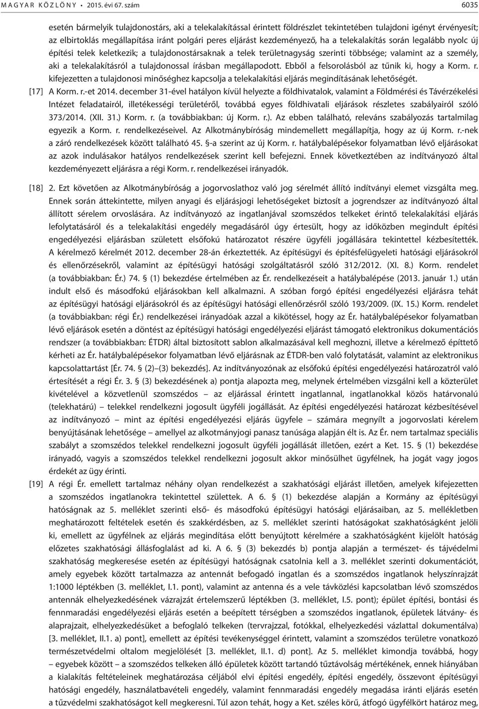 kezdeményező, ha a telekalakítás során legalább nyolc új építési telek keletkezik; a tulajdonostársaknak a telek területnagyság szerinti többsége; valamint az a személy, aki a telekalakításról a