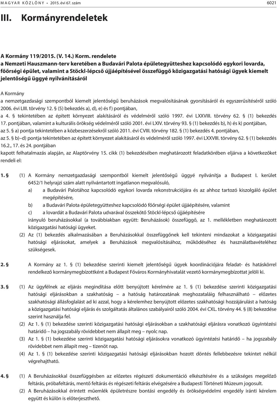 ügyek kiemelt jelentőségű üggyé nyilvánításáról A Kormány a nemzetgazdasági szempontból kiemelt jelentőségű beruházások megvalósításának gyorsításáról és egyszerűsítéséről szóló 2006. évi LIII.