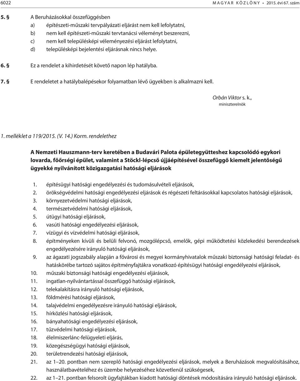 véleményezési eljárást lefolytatni, d) településképi bejelentési eljárásnak nincs helye. 6. Ez a rendelet a kihirdetését követő napon lép hatályba. 7.