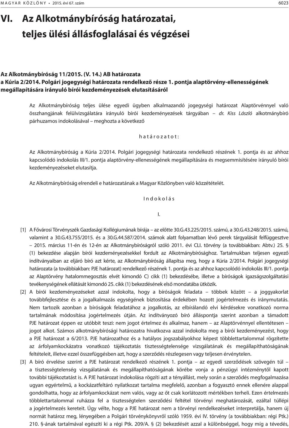 pontja alaptörvény-ellenességének megállapítására irányuló bírói kezdeményezések elutasításáról Az Alkotmánybíróság teljes ülése egyedi ügyben alkalmazandó jogegységi határozat Alaptörvénnyel való