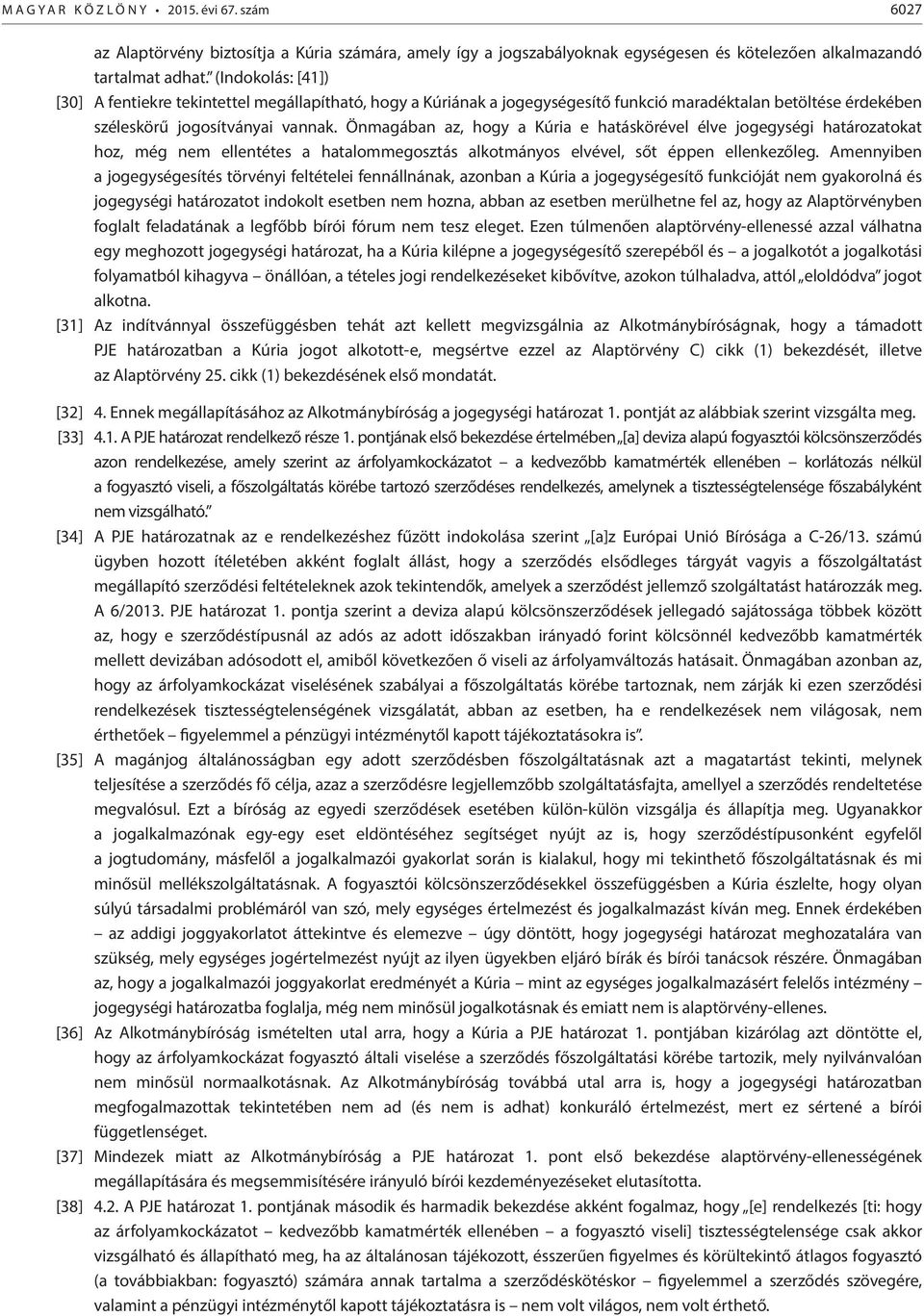 Önmagában az, hogy a Kúria e hatáskörével élve jogegységi határozatokat hoz, még nem ellentétes a hatalommegosztás alkotmányos elvével, sőt éppen ellenkezőleg.