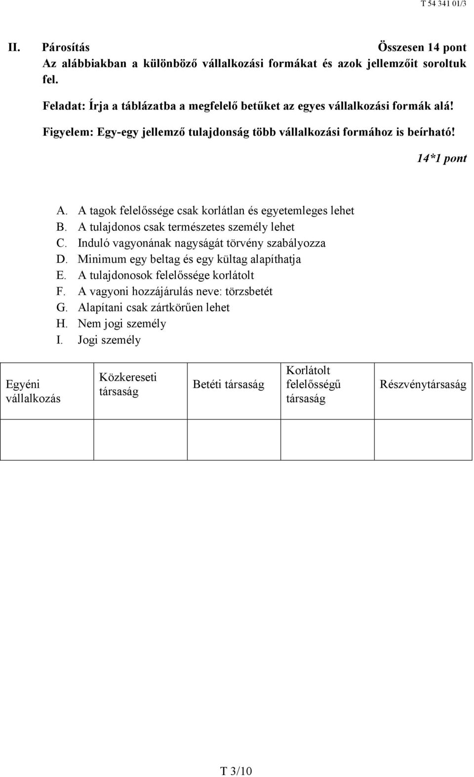 A tagok felelőssége csak korlátlan és egyetemleges lehet B. A tulajdonos csak természetes személy lehet C. Induló vagyonának nagyságát törvény szabályozza D.