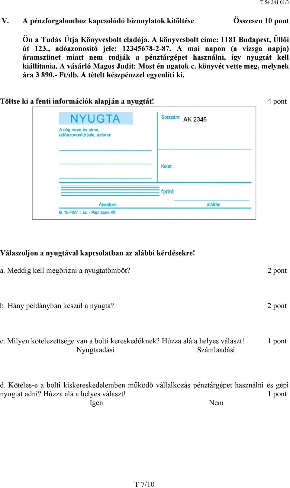 A tételt készpénzzel egyenlíti ki. Töltse ki a fenti információk alapján a nyugtát! 4 pont Válaszoljon a nyugtával kapcsolatban az alábbi kérdésekre! a. Meddig kell megőrizni a nyugtatömböt? 2 pont b.