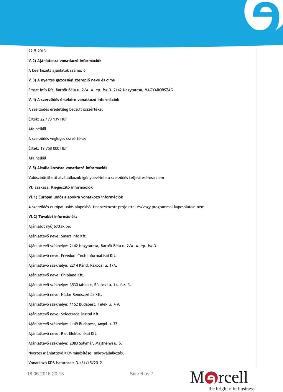 5) Alvállalkozásra vonatkozó információk Valószínűsíthető alvállalkozók igénybevétele a szerződés teljesítéséhez: nem VI. szakasz: Kiegészítő információk VI.