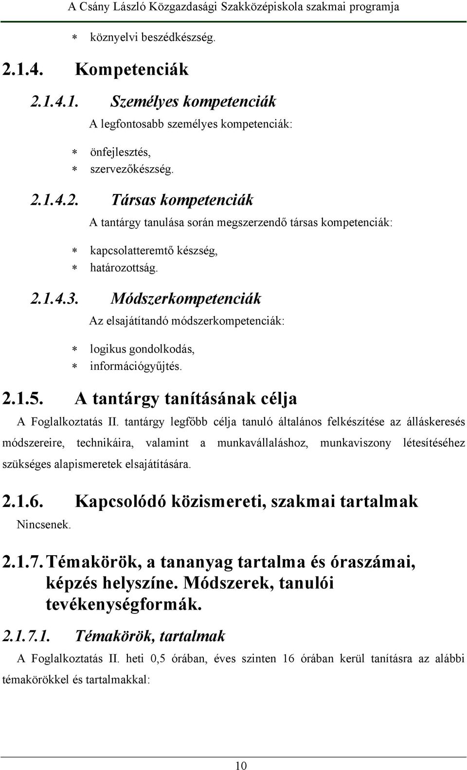 tantárgy legfőbb célja tanuló általános felkészítése az álláskeresés módszereire, technikáira, valamint a munkavállaláshoz, munkaviszony létesítéséhez szükséges alapismeretek elsajátítására. 2.1.6.