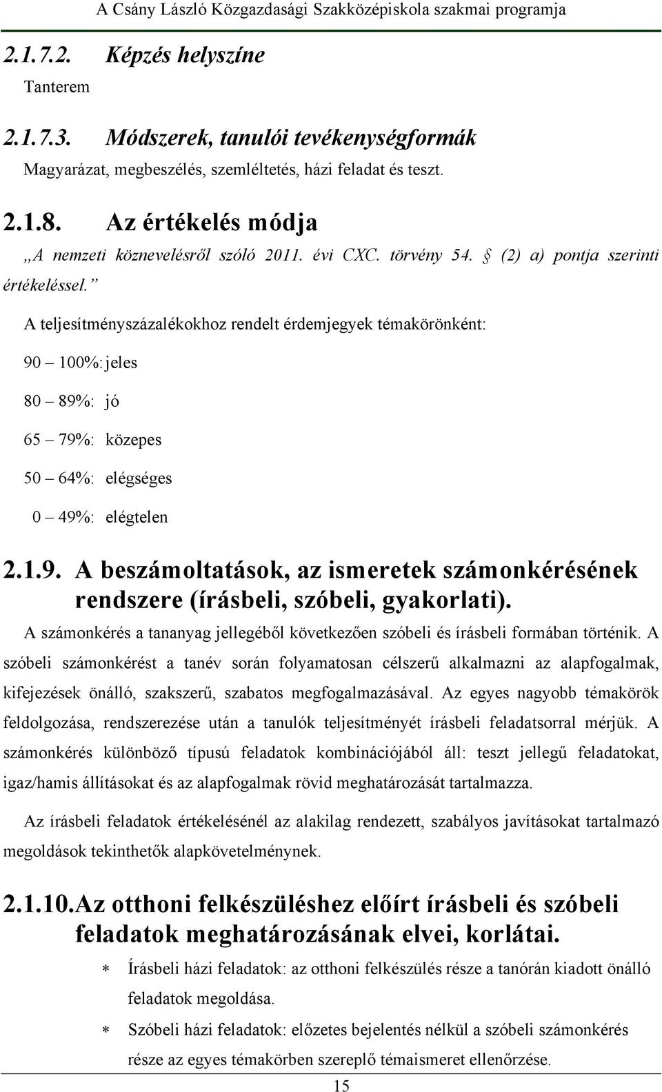 A teljesítményszázalékokhoz rendelt érdemjegyek témakörönként: 90 100%: jeles 80 89%: jó 65 79%: közepes 50 64%: elégséges 0 49%: elégtelen 2.1.9. A beszámoltatások, az ismeretek számonkérésének rendszere (írásbeli, szóbeli, gyakorlati).