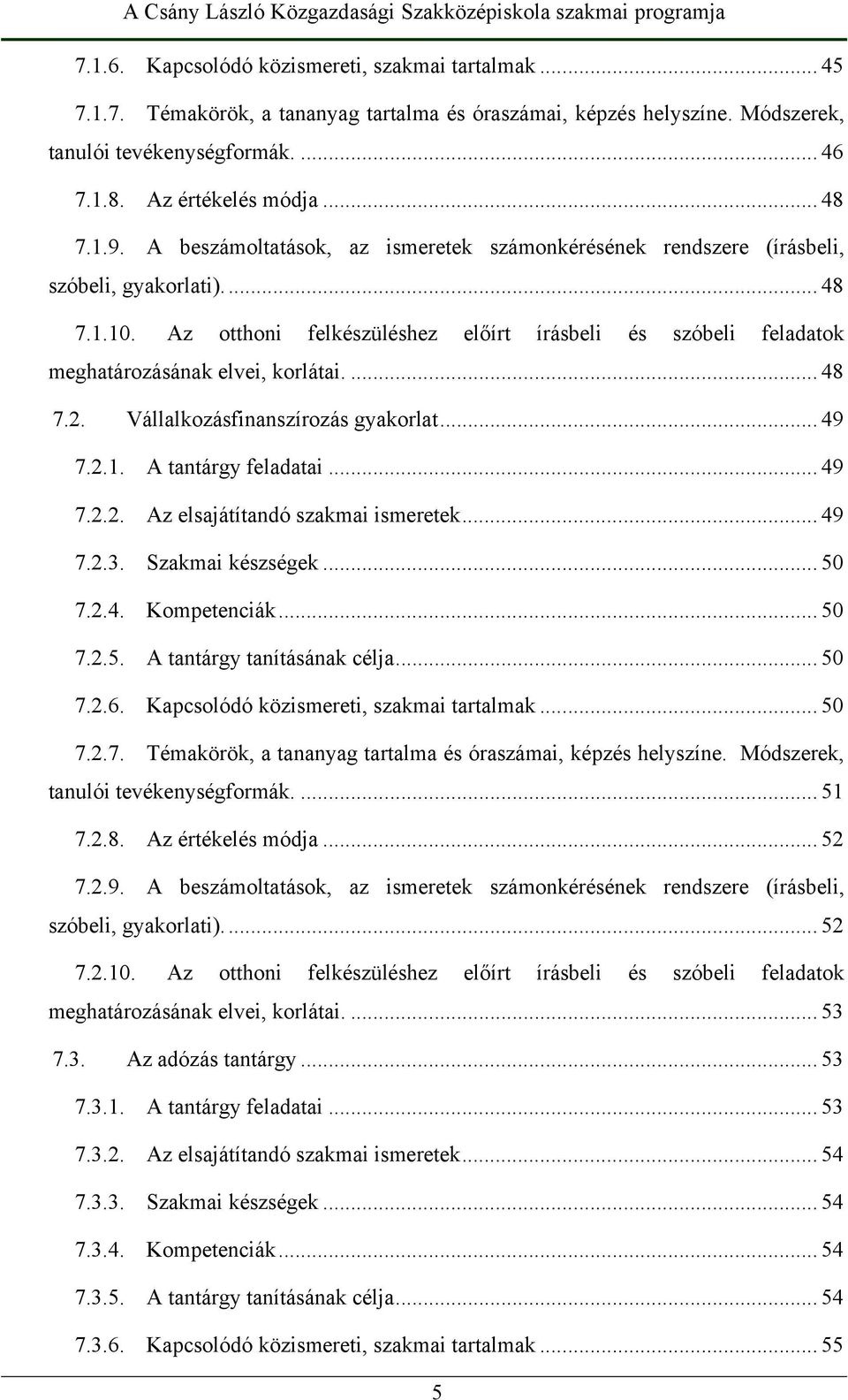 Az otthoni felkészüléshez előírt írásbeli és szóbeli feladatok meghatározásának elvei, korlátai.... 48 7.2. Vállalkozásfinanszírozás gyakorlat... 49 7.2.1. A tantárgy feladatai... 49 7.2.2. Az elsajátítandó szakmai ismeretek.