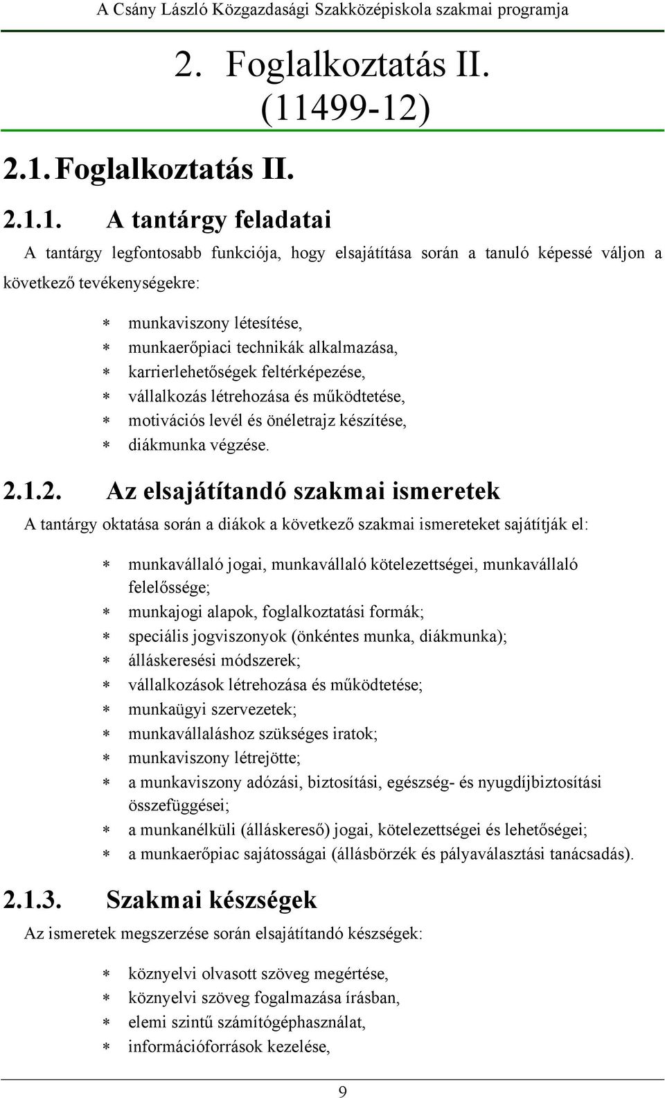 (11499-12) A tantárgy legfontosabb funkciója, hogy elsajátítása során a tanuló képessé váljon a következő tevékenységekre: munkaviszony létesítése, munkaerőpiaci technikák alkalmazása,