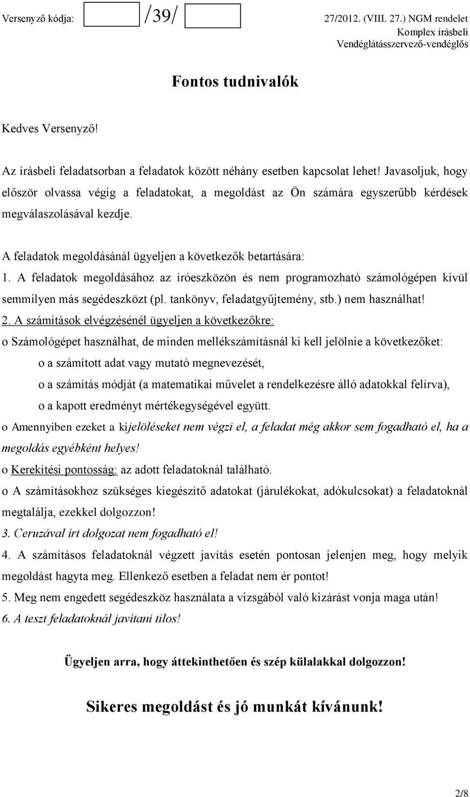 A feladatok megoldásához az íróeszközön és nem programozható számológépen kívül semmilyen más segédeszközt (pl. tankönyv, feladatgyűjtemény, stb.) nem használhat! 2.