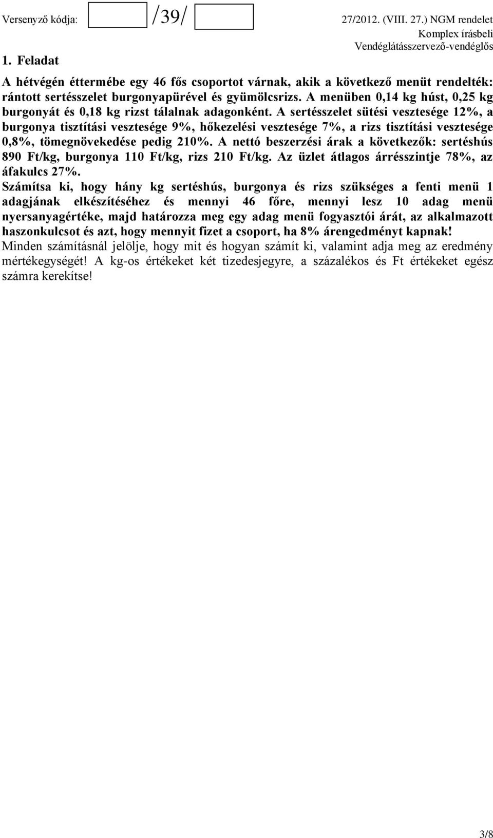 A sertésszelet sütési vesztesége 12%, a burgonya tisztítási vesztesége 9%, hőkezelési vesztesége 7%, a rizs tisztítási vesztesége 0,8%, tömegnövekedése pedig 210%.