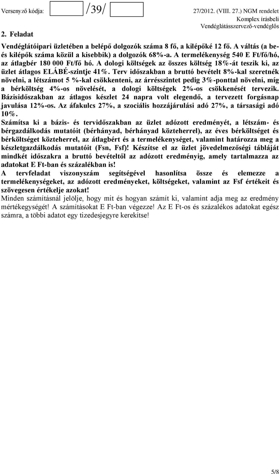 Terv időszakban a bruttó bevételt 8%-kal szeretnék növelni, a létszámot 5 %-kal csökkenteni, az árrésszintet pedig 3%-ponttal növelni, míg a bérköltség 4%-os növelését, a dologi költségek 2%-os