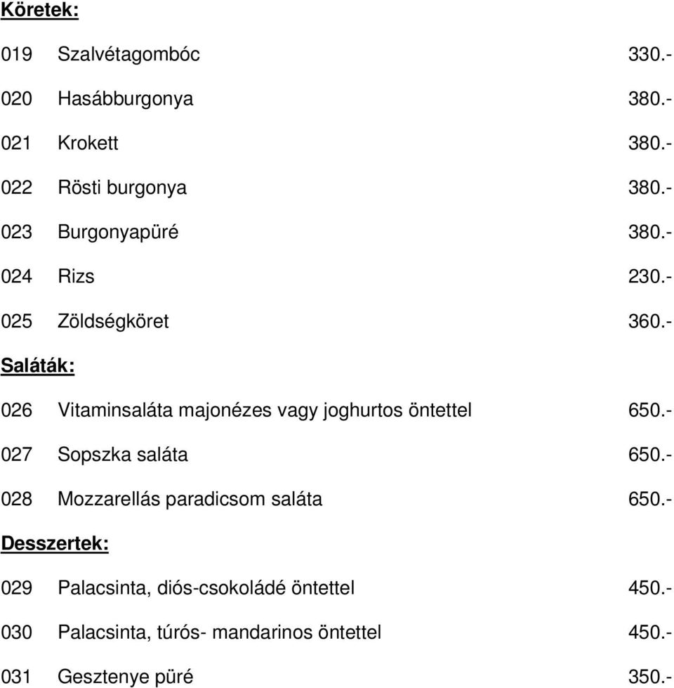 - Saláták: 026 Vitaminsaláta majonézes vagy joghurtos öntettel 650.- 027 Sopszka saláta 650.