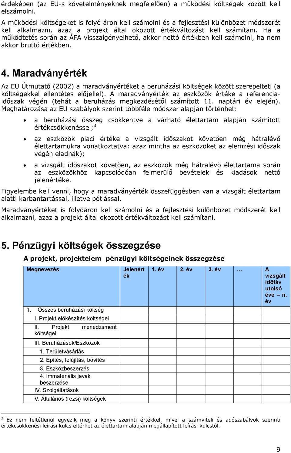 Ha a működtetés során az ÁFA visszaigényelhető, akkor nettó értékben kell számolni, ha nem akkor bruttó értékben. 4.