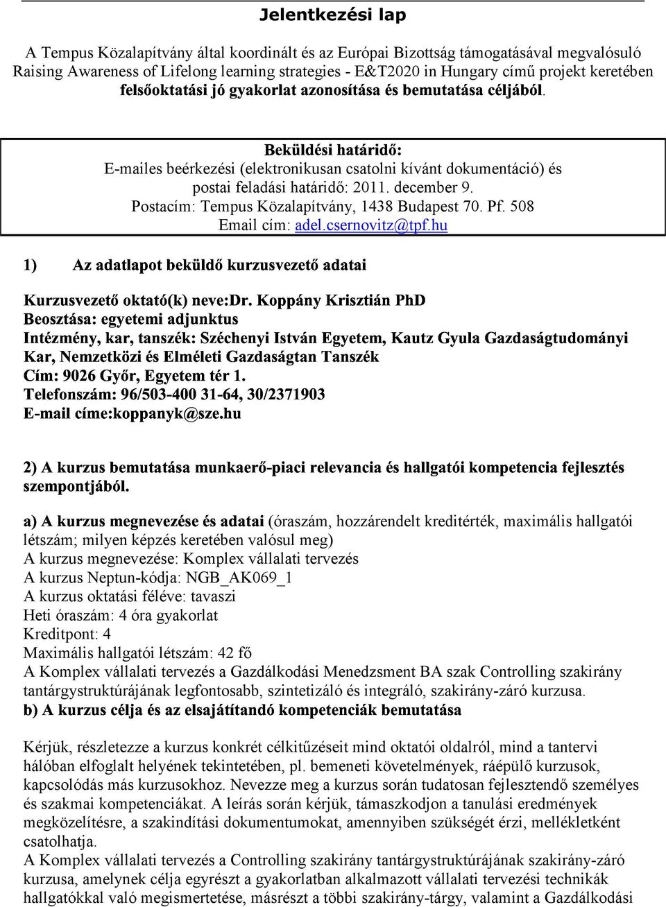 Postacím: Tempus Közalapítvány, 1438 Budapest 70. Pf. 508 " (, - * +. ' ( ( ) '! * (" + + " &$ Email cím: adel.csernovitz@tpf.hu /0123+ (* %.